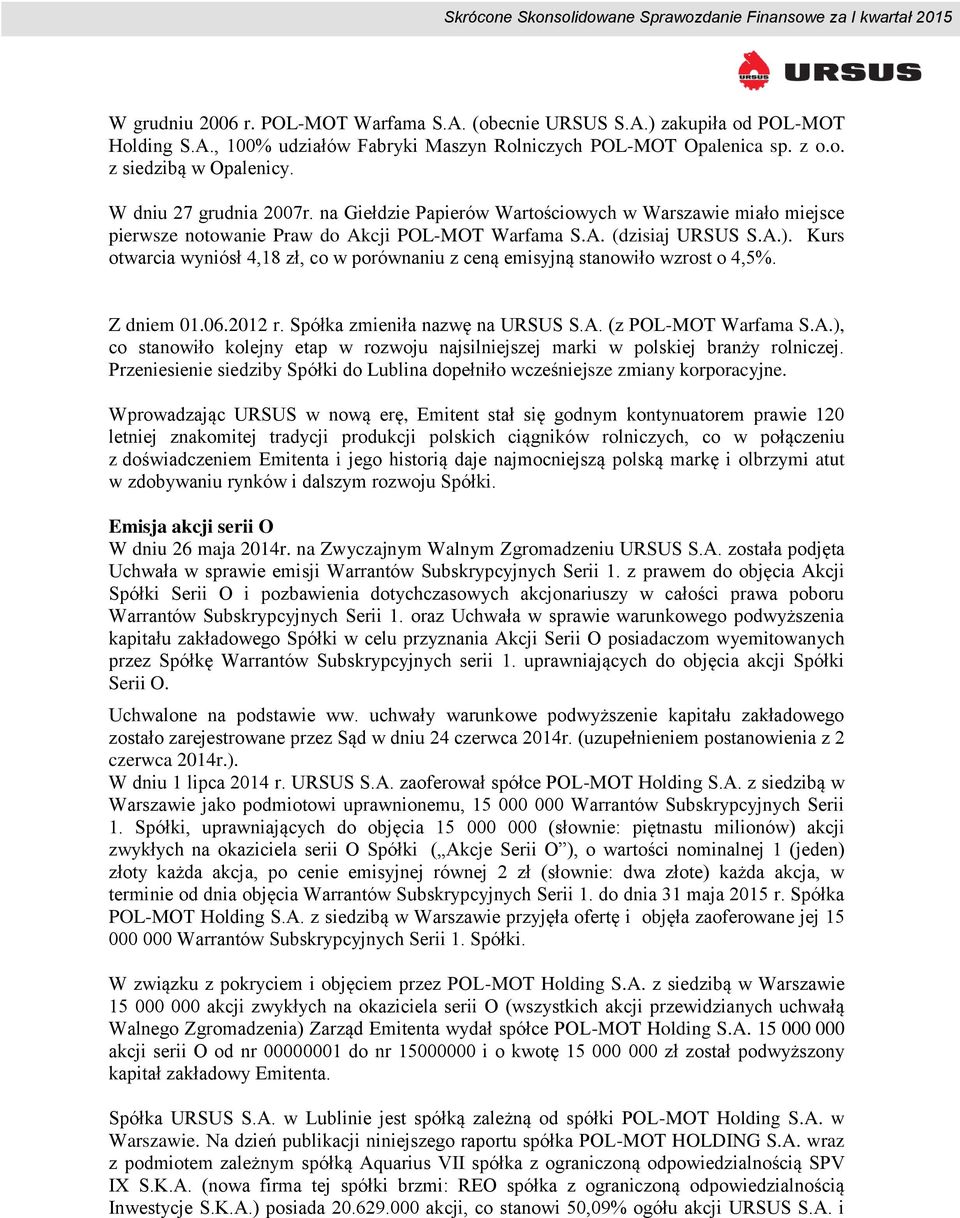 Kurs otwarcia wyniósł 4,18 zł, co w porównaniu z ceną emisyjną stanowiło wzrost o 4,5%. Z dniem 01.06.2012 r. Spółka zmieniła nazwę na URSUS S.A.