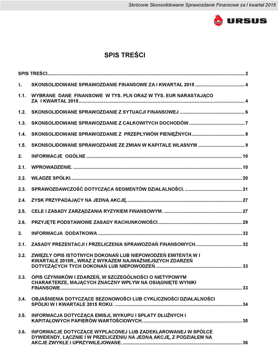 INFORMACJE OGÓLNE... 10 2.1. WPROWADZENIE.... 10 2.2. WŁADZE SPÓŁKI.... 20 2.3. SPRAWOZDAWCZOŚĆ DOTYCZĄCA SEGMENTÓW DZIAŁALNOŚCI.... 21 2.4. ZYSK PRZYPADAJĄCY NA JEDNĄ AKCJĘ.... 27 2.5.