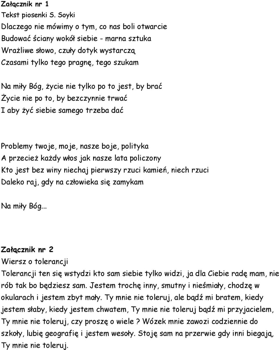 tylko po to jest, by brać Życie nie po to, by bezczynnie trwać I aby żyć siebie samego trzeba dać Problemy twoje, moje, nasze boje, polityka A przecież każdy włos jak nasze lata policzony Kto jest