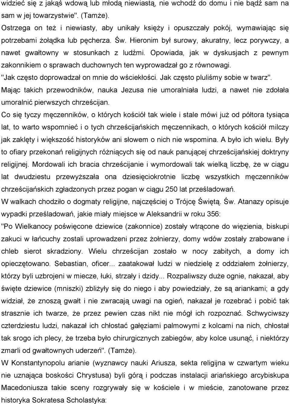 Hieronim był surowy, akuratny, lecz porywczy, a nawet gwałtowny w stosunkach z ludźmi. Opowiada, jak w dyskusjach z pewnym zakonnikiem o sprawach duchownych ten wyprowadzał go z równowagi.