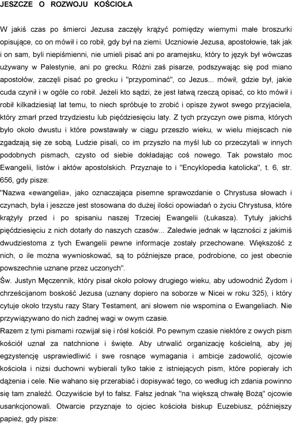 Różni zaś pisarze, podszywając się pod miano apostołów, zaczęli pisać po grecku i "przypominać", co Jezus... mówił, gdzie był, jakie cuda czynił i w ogóle co robił.