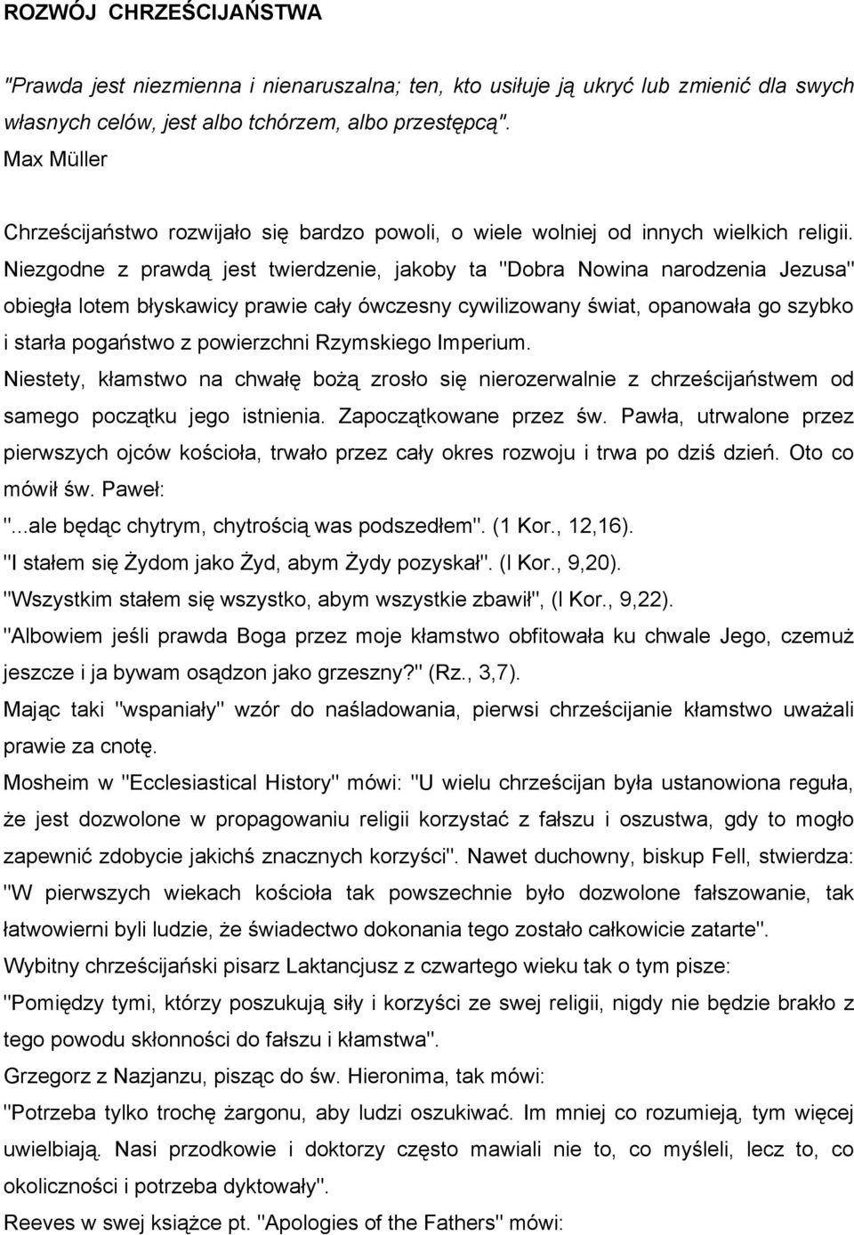 Niezgodne z prawdą jest twierdzenie, jakoby ta "Dobra Nowina narodzenia Jezusa" obiegła lotem błyskawicy prawie cały ówczesny cywilizowany świat, opanowała go szybko i starła pogaństwo z powierzchni