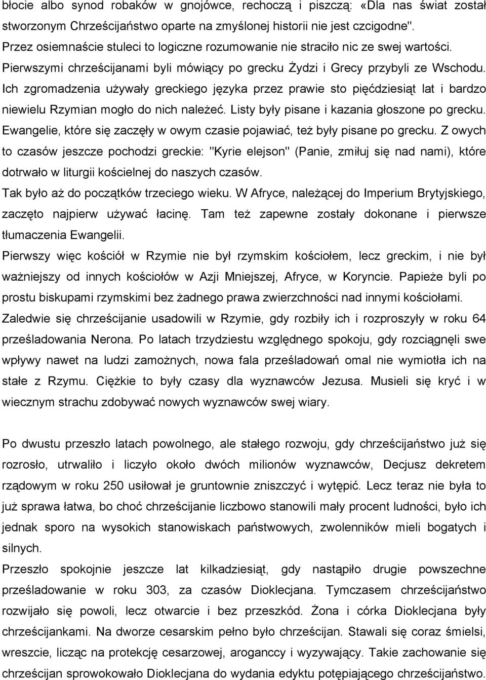 Ich zgromadzenia używały greckiego języka przez prawie sto pięćdziesiąt lat i bardzo niewielu Rzymian mogło do nich należeć. Listy były pisane i kazania głoszone po grecku.