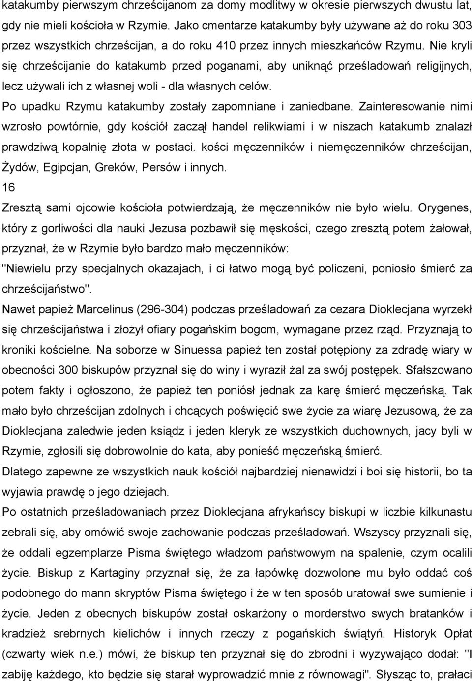 Nie kryli się chrześcijanie do katakumb przed poganami, aby uniknąć prześladowań religijnych, lecz używali ich z własnej woli - dla własnych celów.