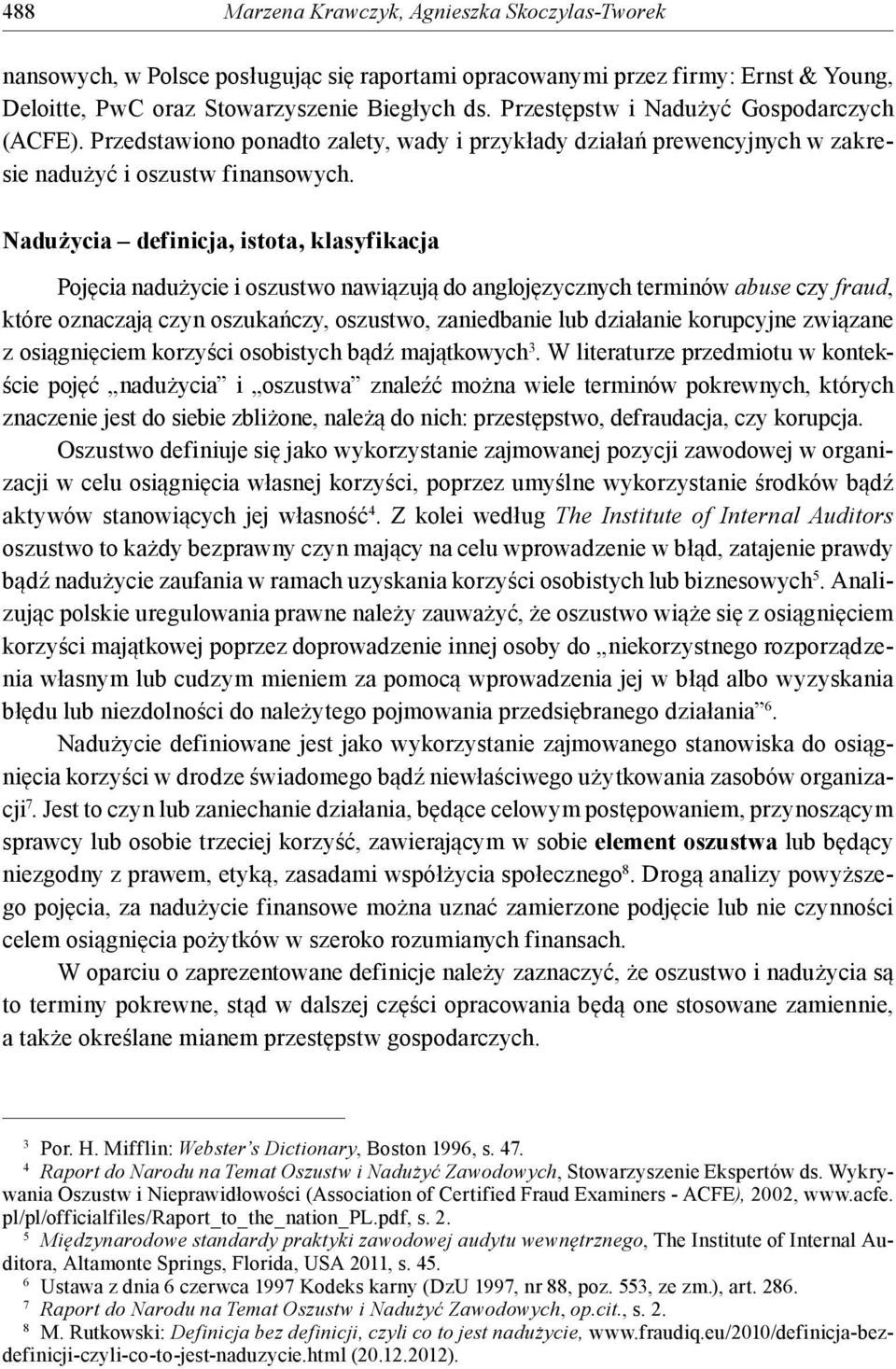 Nadużycia definicja, istota, klasyfikacja Pojęcia nadużycie i oszustwo nawiązują do anglojęzycznych terminów abuse czy fraud, które oznaczają czyn oszukańczy, oszustwo, zaniedbanie lub działanie