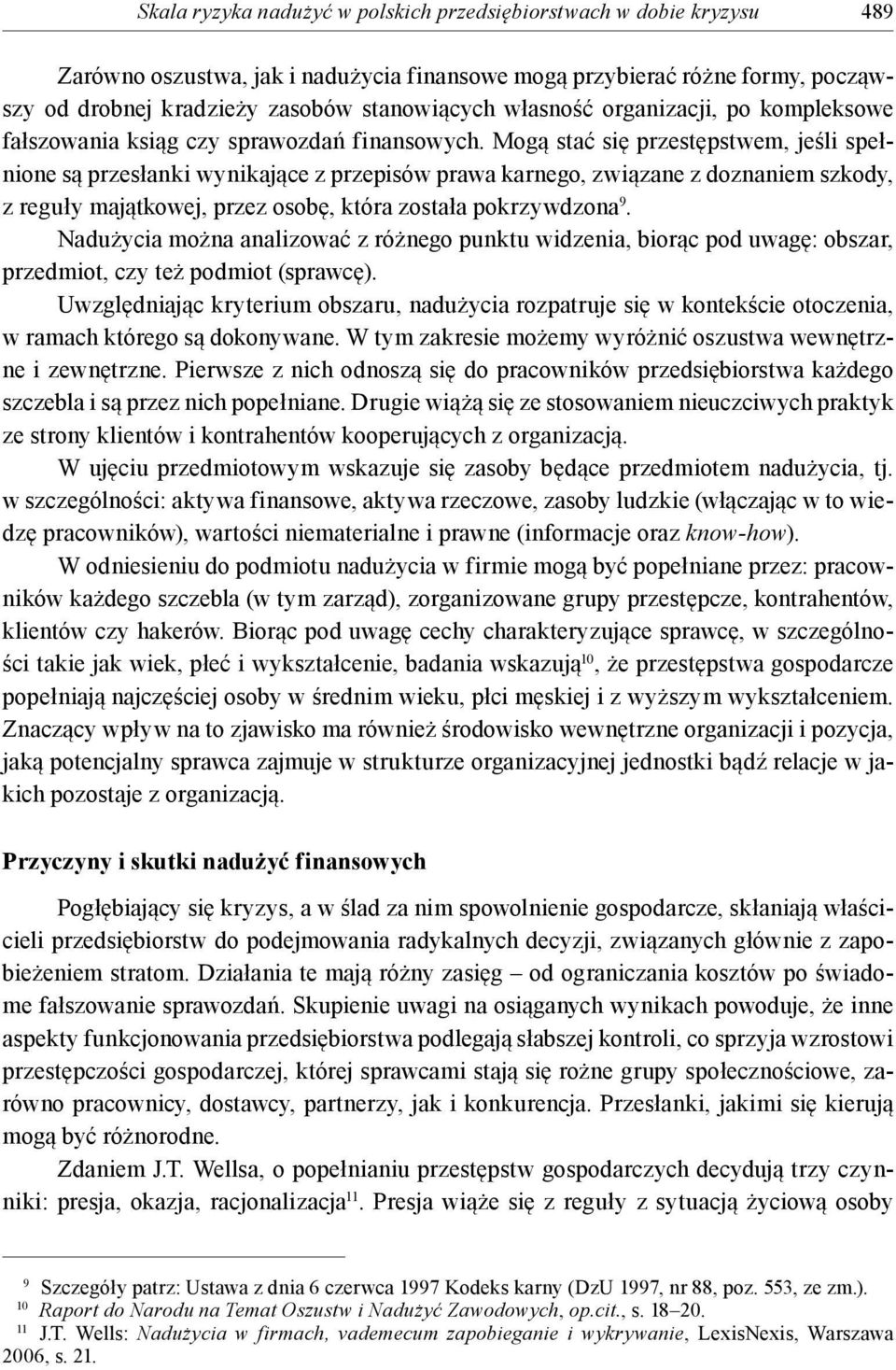 Mogą stać się przestępstwem, jeśli spełnione są przesłanki wynikające z przepisów prawa karnego, związane z doznaniem szkody, z reguły majątkowej, przez osobę, która została pokrzywdzona 9.