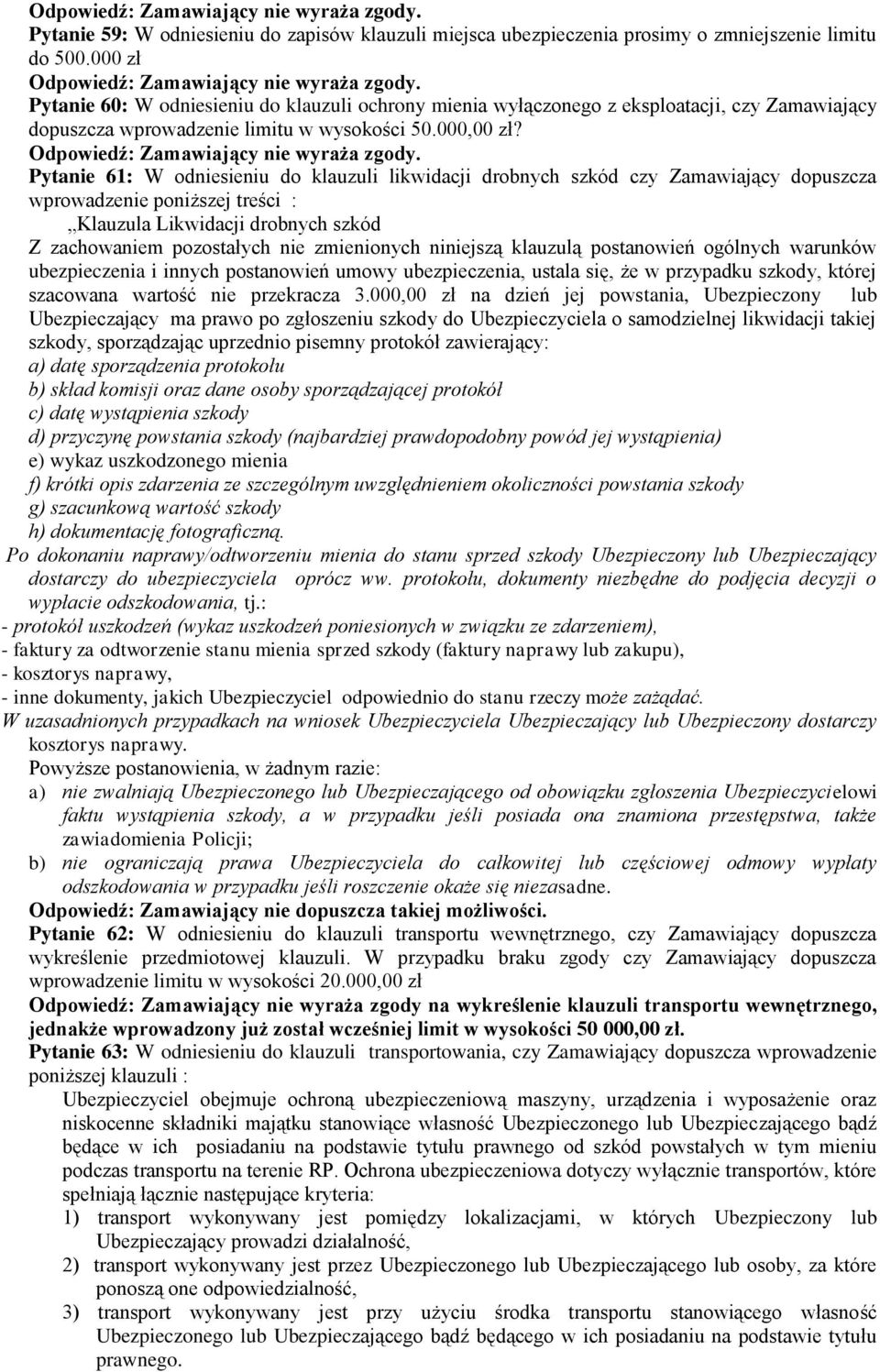 Pytanie 61: W odniesieniu do klauzuli likwidacji drobnych szkód czy Zamawiający dopuszcza wprowadzenie poniższej treści : Klauzula Likwidacji drobnych szkód Z zachowaniem pozostałych nie zmienionych