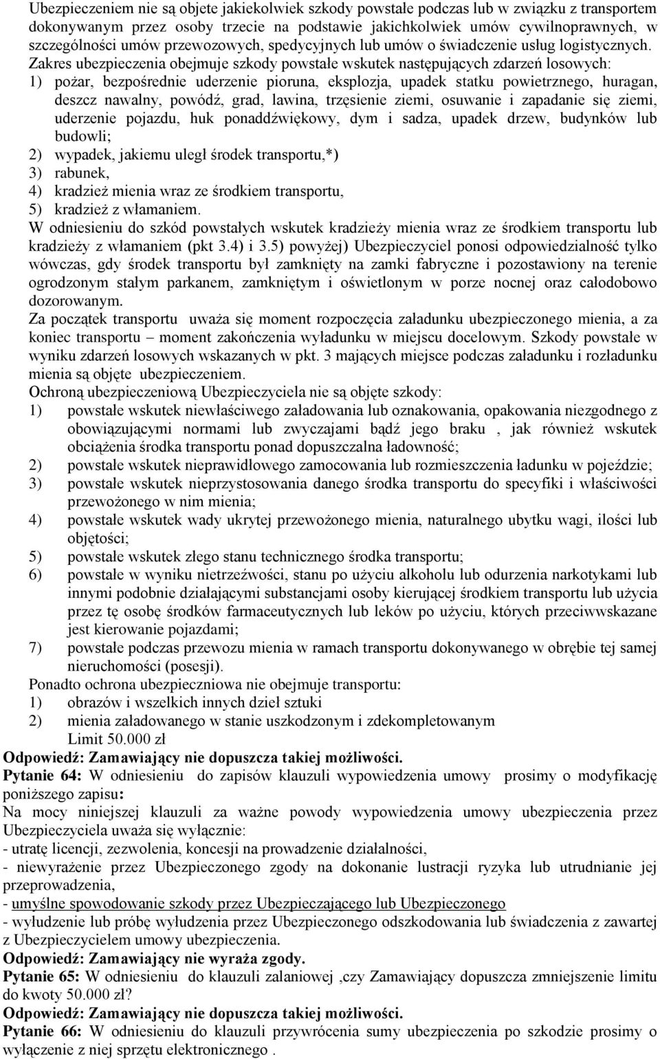 Zakres ubezpieczenia obejmuje szkody powstałe wskutek następujących zdarzeń losowych: 1) pożar, bezpośrednie uderzenie pioruna, eksplozja, upadek statku powietrznego, huragan, deszcz nawalny, powódź,