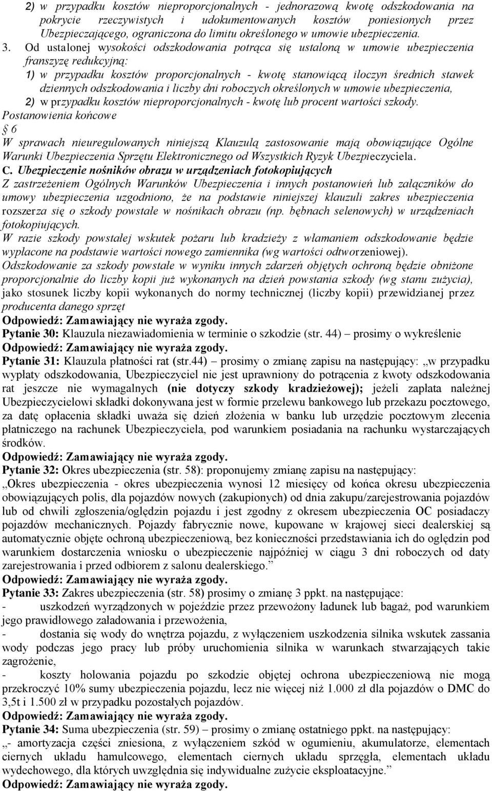 Od ustalonej wysokości odszkodowania potrąca się ustaloną w umowie ubezpieczenia franszyzę redukcyjną: 1) w przypadku kosztów proporcjonalnych - kwotę stanowiącą iloczyn średnich stawek dziennych