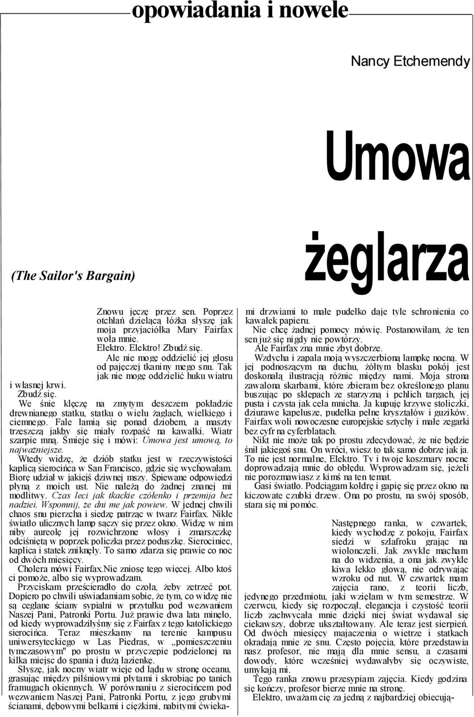 Fale łamią się ponad dziobem, a maszty trzeszczą jakby się miały rozpaść na kawałki. Wiatr szarpie mną. Śmieje się i mówi: Umowa jest umową, to najważniejsze.