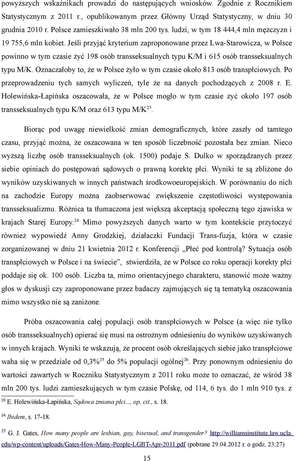 Jeśli przyjąć kryterium zaproponowane przez Lwa-Starowicza, w Polsce powinno w tym czasie żyć 198 osób transseksualnych typu K/M i 615 osób transseksualnych typu M/K.