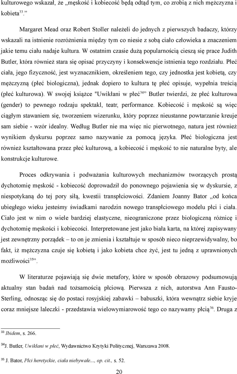 kultura. W ostatnim czasie dużą popularnością cieszą się prace Judith Butler, która również stara się opisać przyczyny i konsekwencje istnienia tego rozdziału.