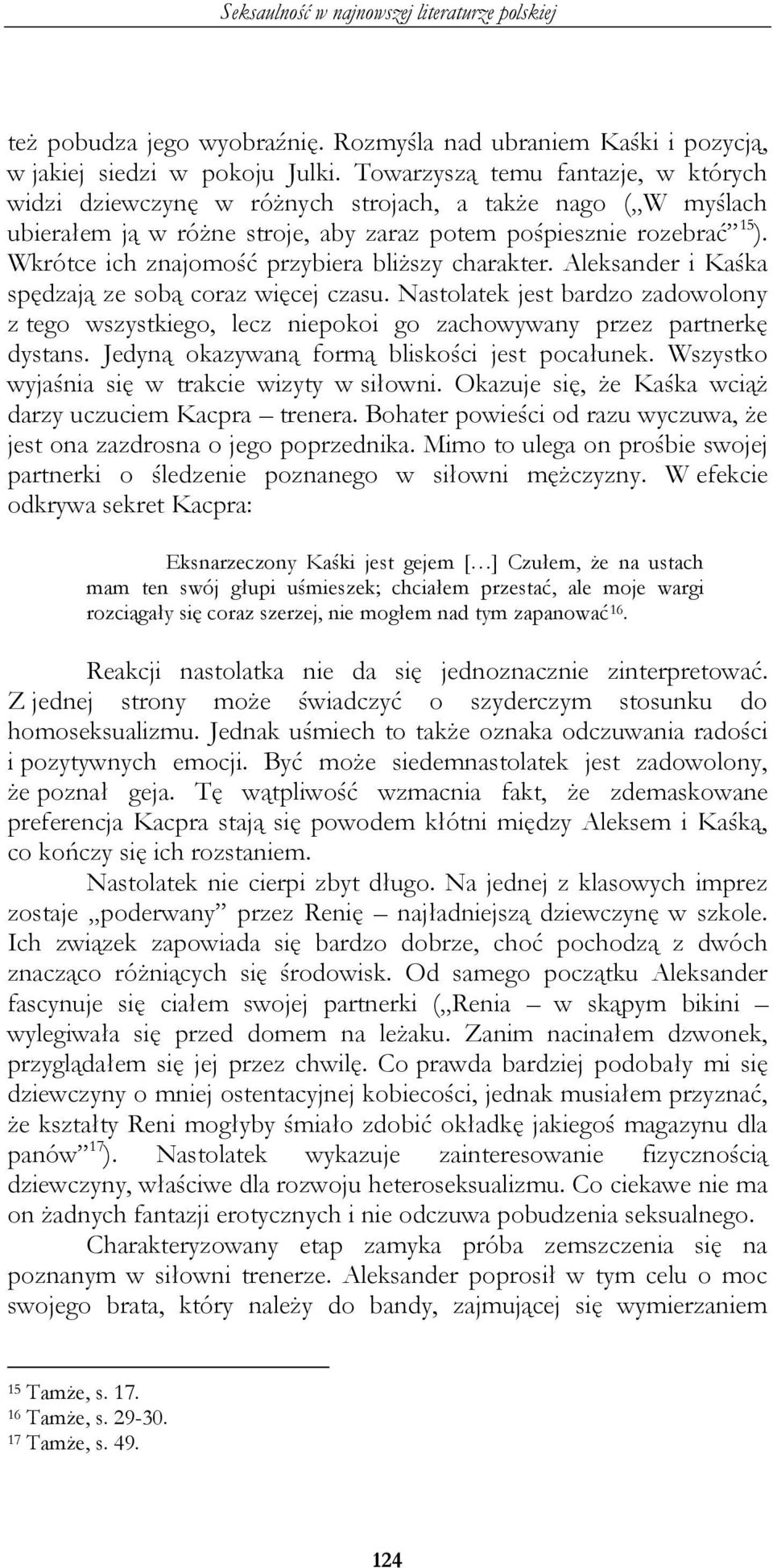 Wkrótce ich znajomość przybiera bliższy charakter. Aleksander i Kaśka spędzają ze sobą coraz więcej czasu.