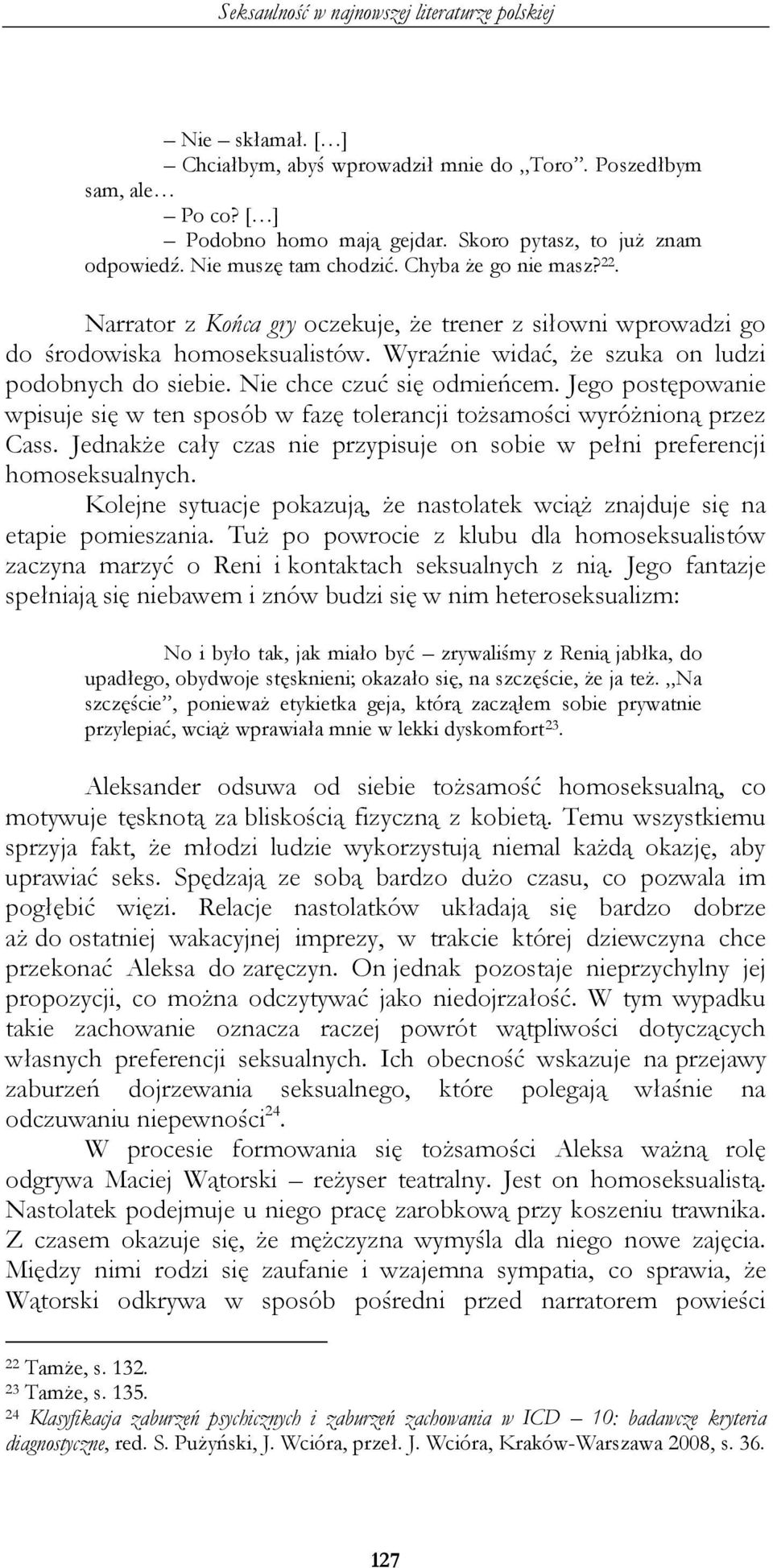 Jego postępowanie wpisuje się w ten sposób w fazę tolerancji tożsamości wyróżnioną przez Cass. Jednakże cały czas nie przypisuje on sobie w pełni preferencji homoseksualnych.