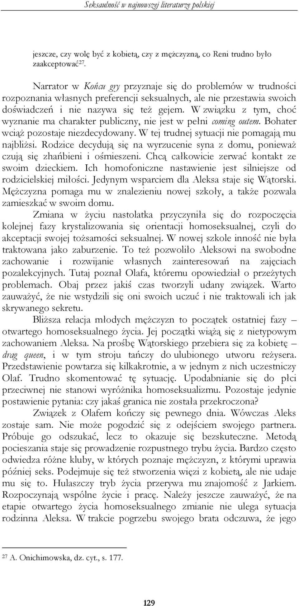 W związku z tym, choć wyznanie ma charakter publiczny, nie jest w pełni coming outem. Bohater wciąż pozostaje niezdecydowany. W tej trudnej sytuacji nie pomagają mu najbliżsi.