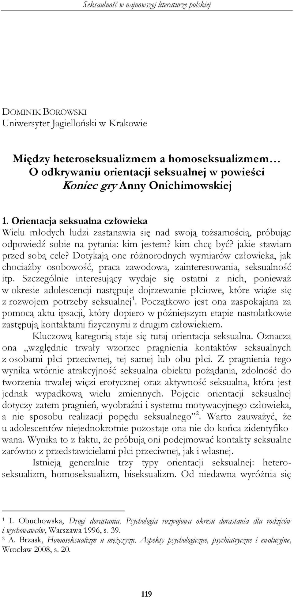 Dotykają one różnorodnych wymiarów człowieka, jak chociażby osobowość, praca zawodowa, zainteresowania, seksualność itp.