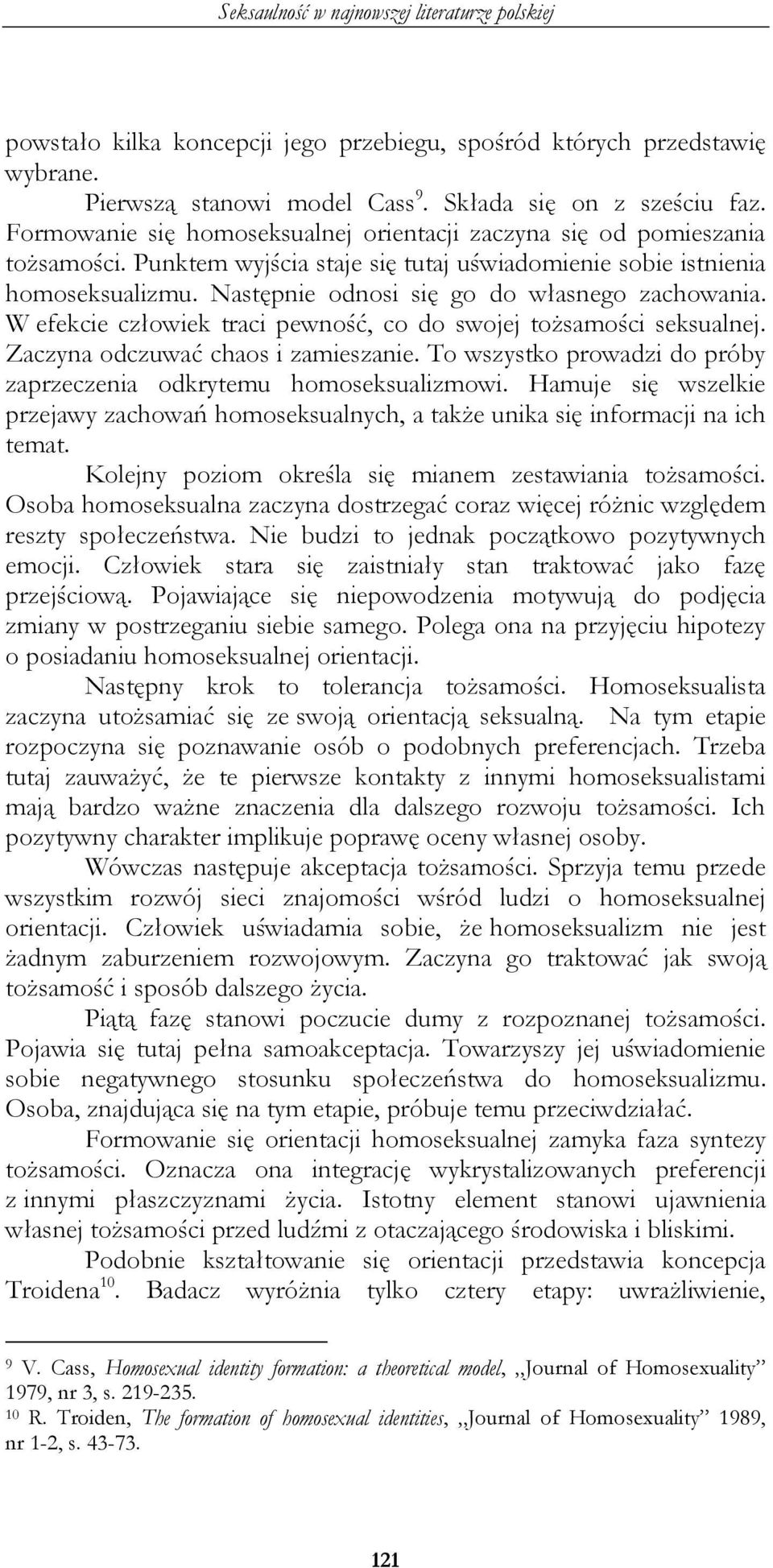 Następnie odnosi się go do własnego zachowania. W efekcie człowiek traci pewność, co do swojej tożsamości seksualnej. Zaczyna odczuwać chaos i zamieszanie.