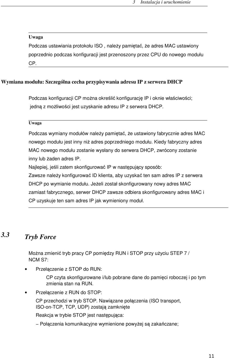 serwera DHCP. Podczas wymiany modułów należy pamiętać, że ustawiony fabrycznie adres MAC nowego modułu jest inny niż adres poprzedniego modułu.