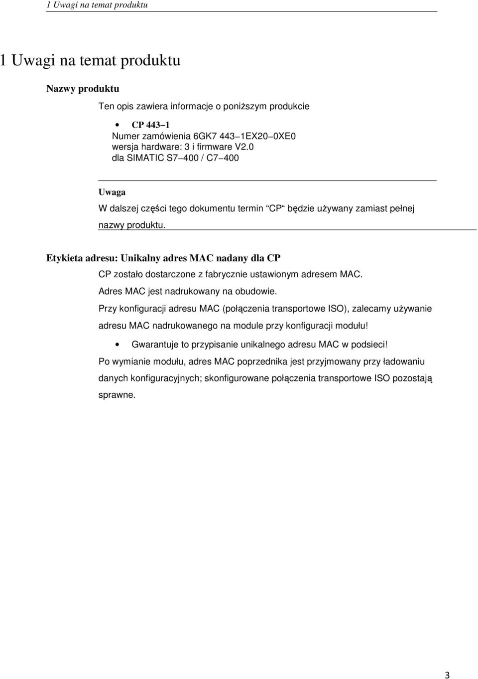 Etykieta adresu: Unikalny adres MAC nadany dla CP CP zostało dostarczone z fabrycznie ustawionym adresem MAC. Adres MAC jest nadrukowany na obudowie.