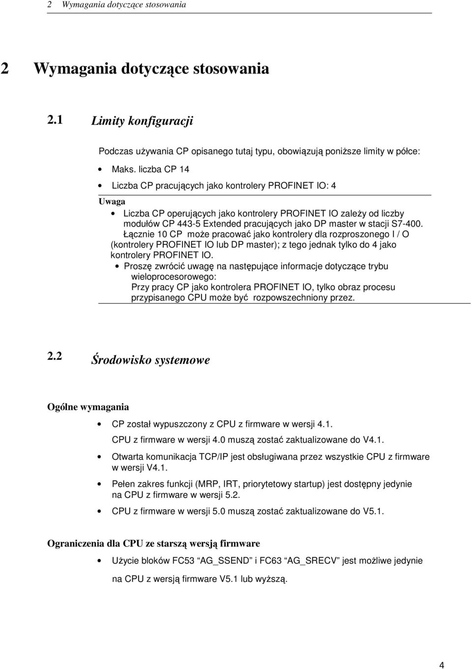 S7-400. Łącznie 10 CP może pracować jako kontrolery dla rozproszonego I / O (kontrolery PROFINET IO lub DP master); z tego jednak tylko do 4 jako kontrolery PROFINET IO.