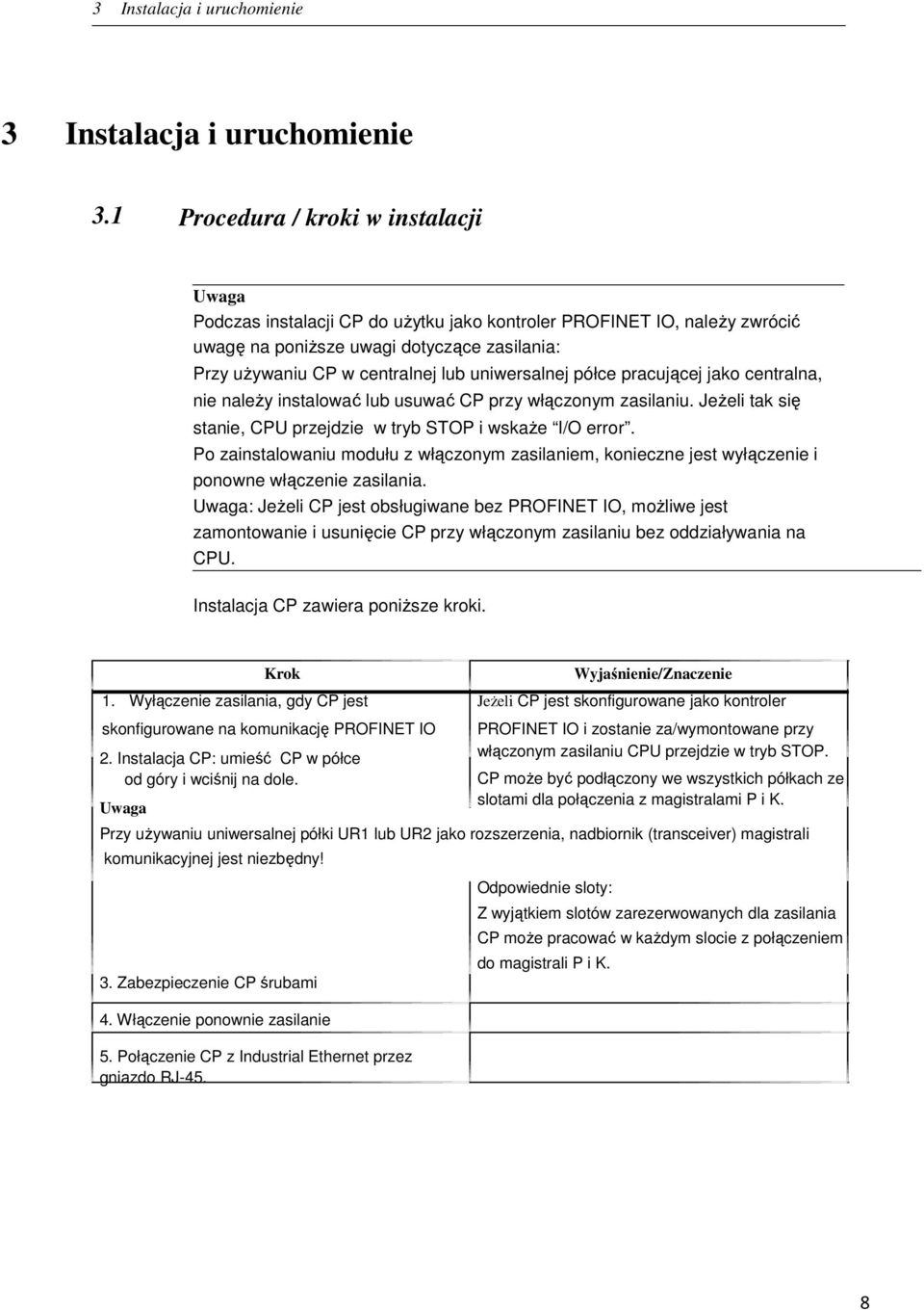 półce pracującej jako centralna, nie należy instalować lub usuwać CP przy włączonym zasilaniu. Jeżeli tak się stanie, CPU przejdzie w tryb STOP i wskaże I/O error.