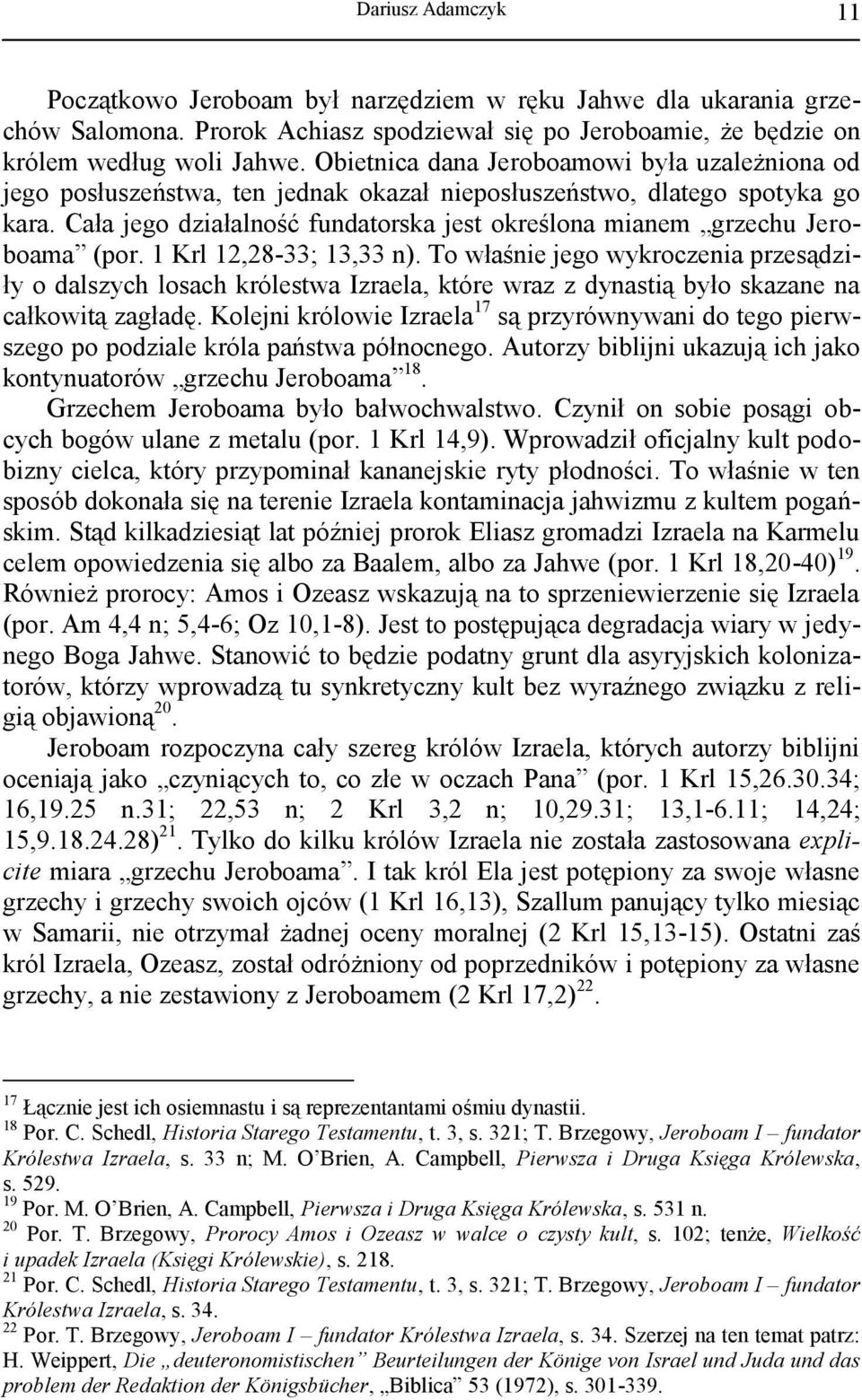 Cała jego działalność fundatorska jest określona mianem grzechu Jeroboama (por. 1 Krl 12,28-33; 13,33 n).