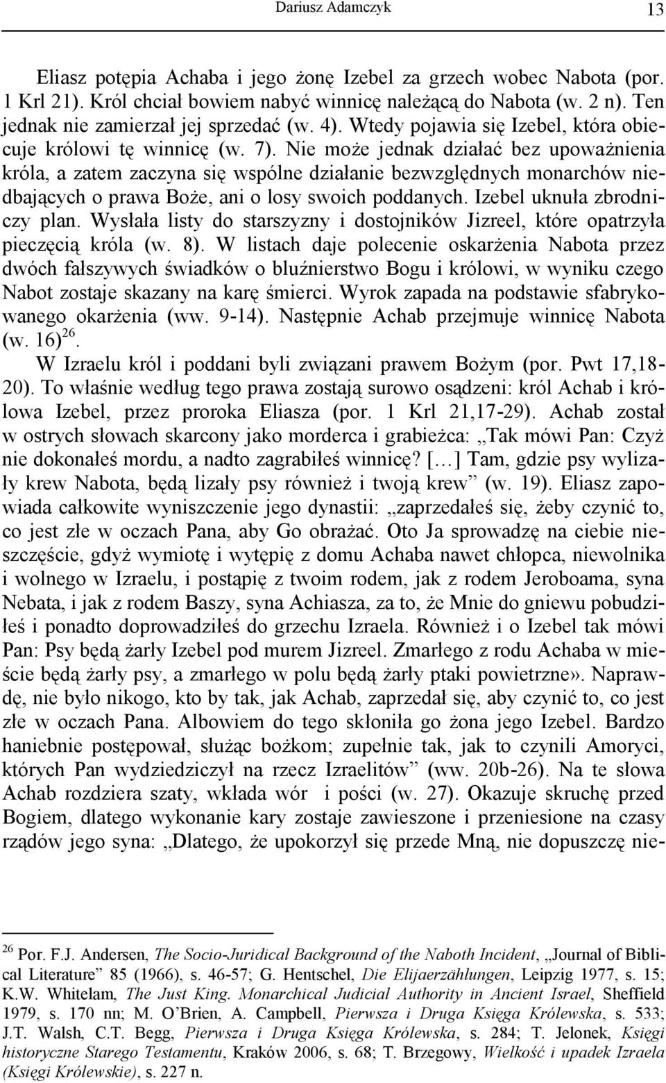 Nie może jednak działać bez upoważnienia króla, a zatem zaczyna się wspólne działanie bezwzględnych monarchów niedbających o prawa Boże, ani o losy swoich poddanych. Izebel uknuła zbrodniczy plan.