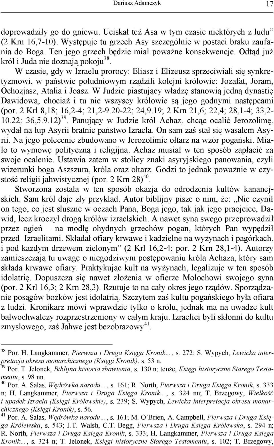 W czasie, gdy w Izraelu prorocy: Eliasz i Elizeusz sprzeciwiali się synkretyzmowi, w państwie południowym rządzili kolejni królowie: Jozafat, Joram, Ochozjasz, Atalia i Joasz.