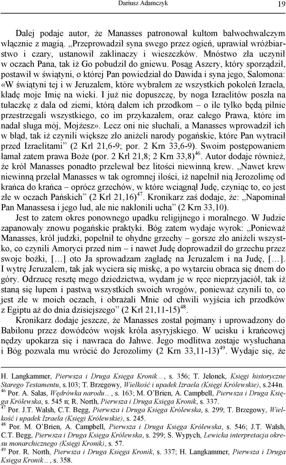 Posąg Aszery, który sporządził, postawił w świątyni, o której Pan powiedział do Dawida i syna jego, Salomona: «W świątyni tej i w Jeruzalem, które wybrałem ze wszystkich pokoleń Izraela, kładę moje