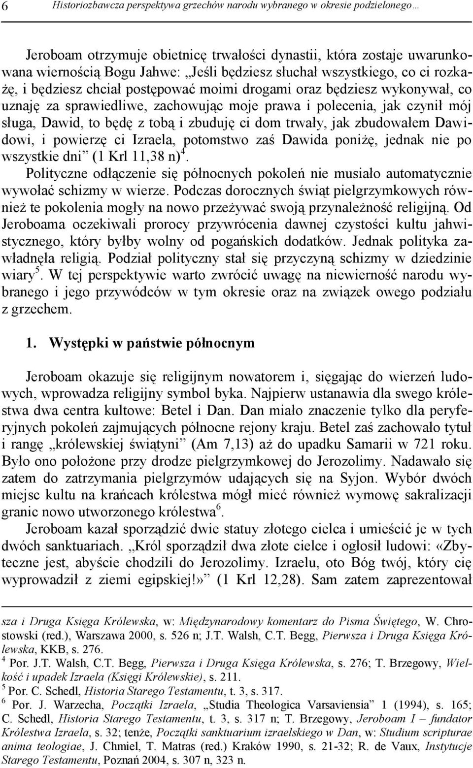 będę z tobą i zbuduję ci dom trwały, jak zbudowałem Dawidowi, i powierzę ci Izraela, potomstwo zaś Dawida poniżę, jednak nie po wszystkie dni (1 Krl 11,38 n) 4.