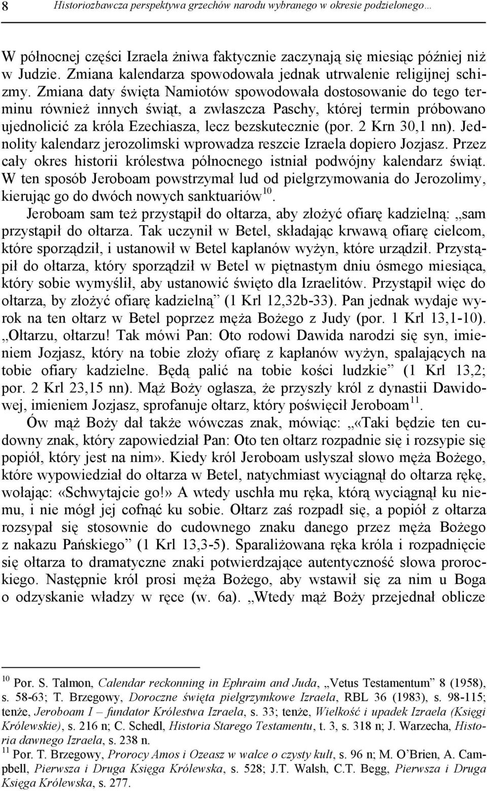 Zmiana daty święta Namiotów spowodowała dostosowanie do tego terminu również innych świąt, a zwłaszcza Paschy, której termin próbowano ujednolicić za króla Ezechiasza, lecz bezskutecznie (por.