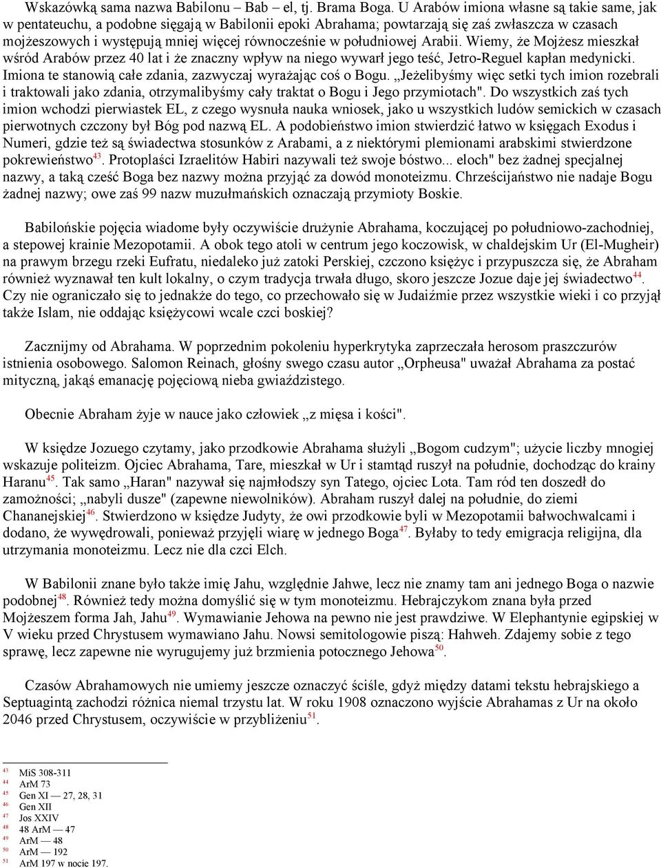 południowej Arabii. Wiemy, że Mojżesz mieszkał wśród Arabów przez 40 lat i że znaczny wpływ na niego wywarł jego teść, Jetro-Reguel kapłan medynicki.