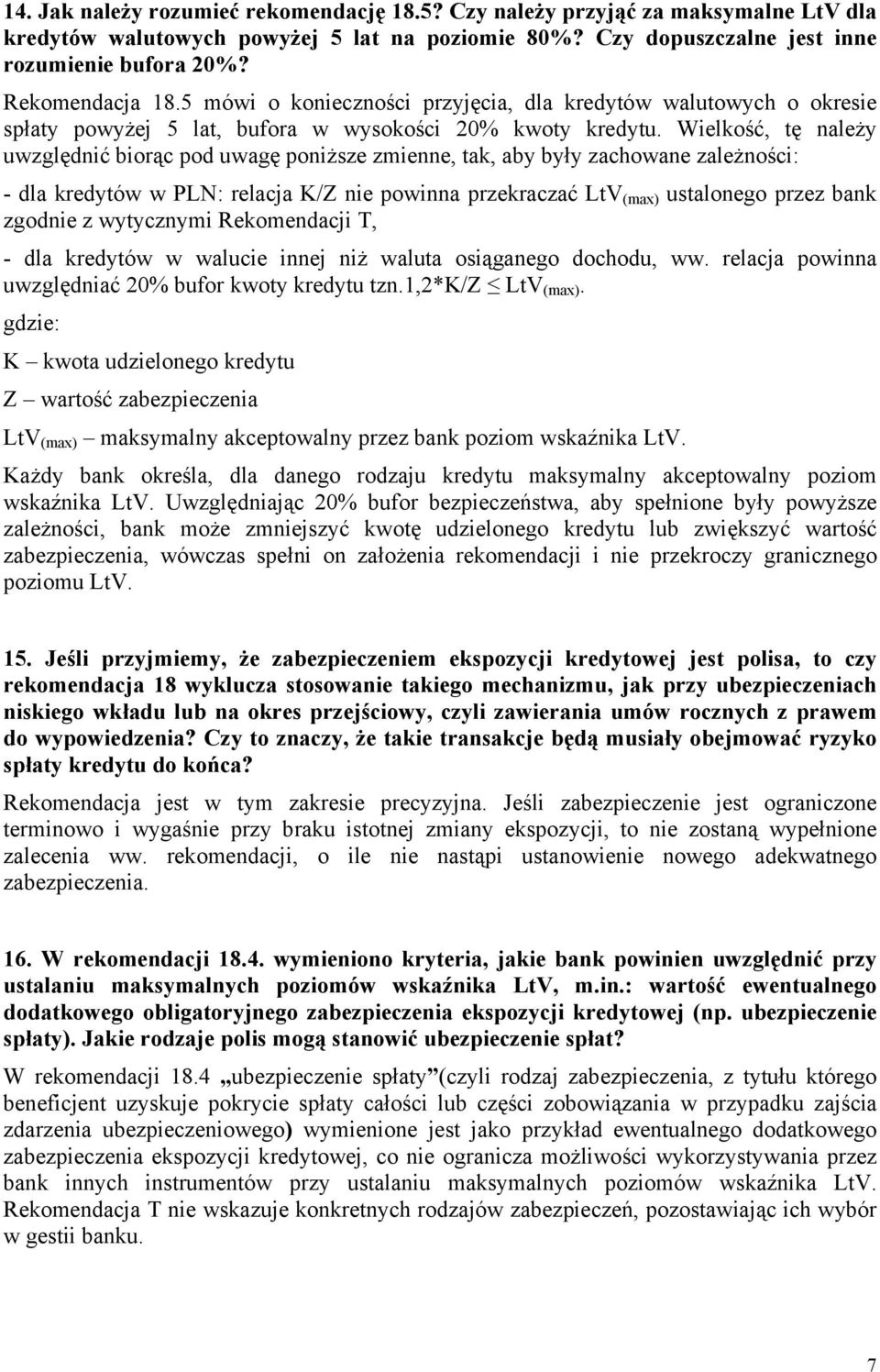 Wielkość, tę należy uwzględnić biorąc pod uwagę poniższe zmienne, tak, aby były zachowane zależności: - dla kredytów w PLN: relacja K/Z nie powinna przekraczać LtV (max) ustalonego przez bank zgodnie