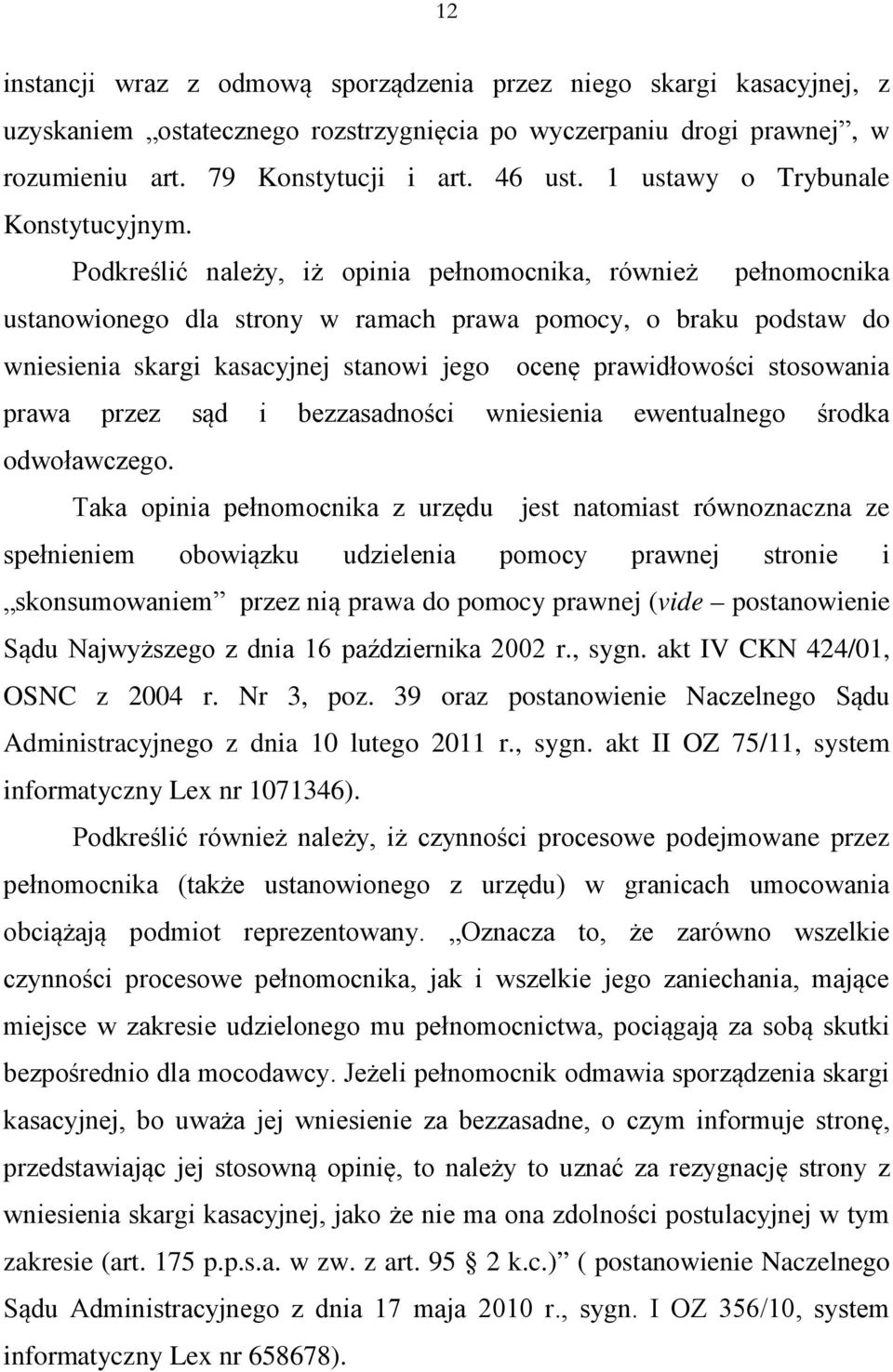 Podkreślić należy, iż opinia pełnomocnika, również pełnomocnika ustanowionego dla strony w ramach prawa pomocy, o braku podstaw do wniesienia skargi kasacyjnej stanowi jego ocenę prawidłowości