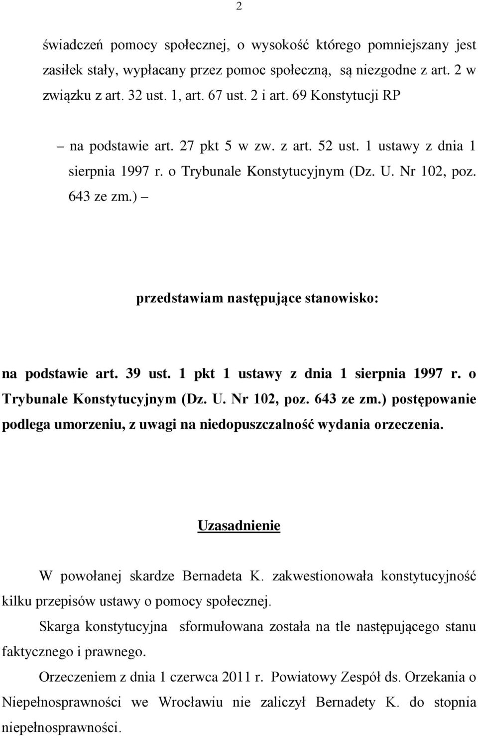 ) przedstawiam następujące stanowisko: na podstawie art. 39 ust. 1 pkt 1 ustawy z dnia 1 sierpnia 1997 r. o Trybunale Konstytucyjnym (Dz. U. Nr 102, poz. 643 ze zm.