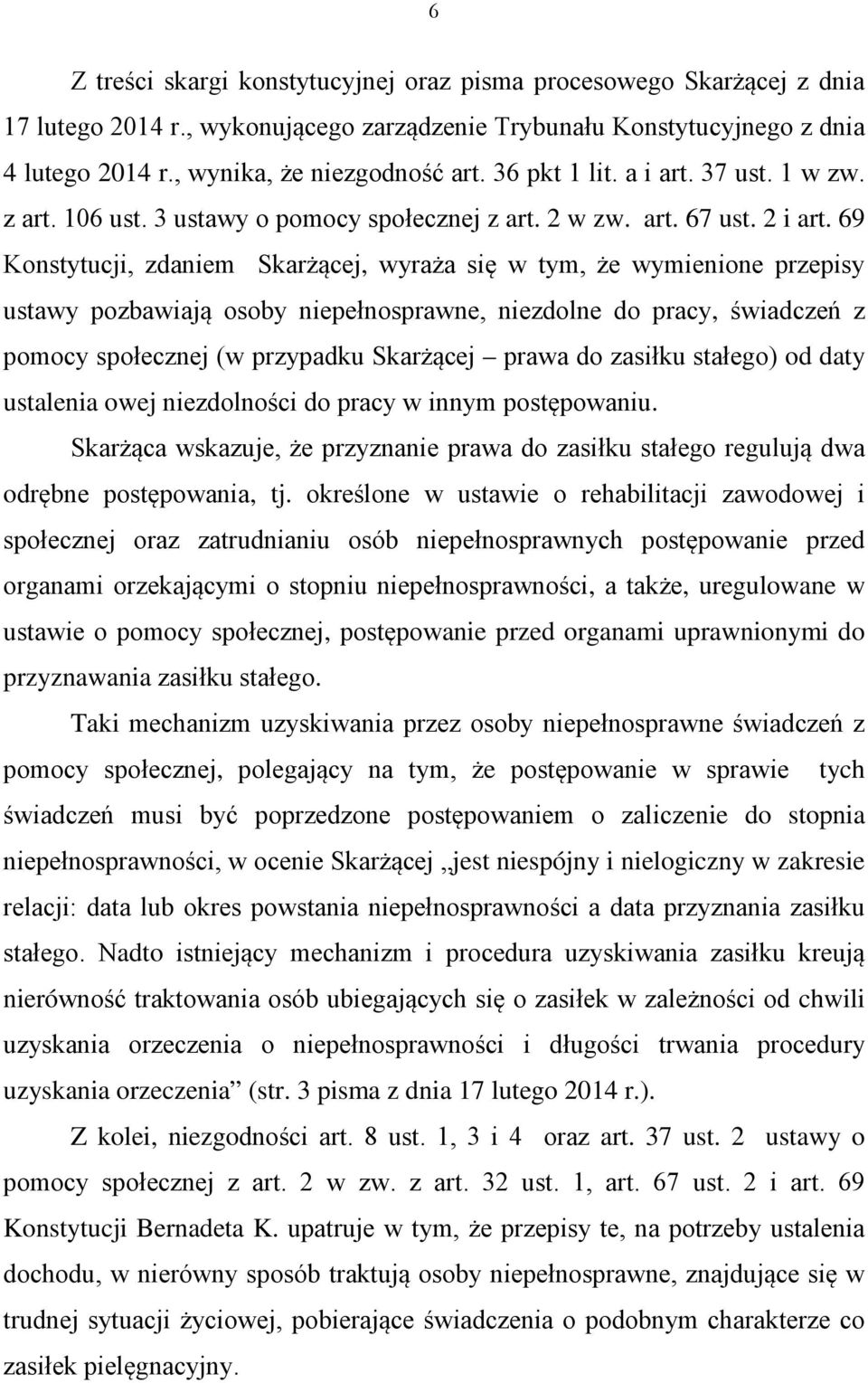 69 Konstytucji, zdaniem Skarżącej, wyraża się w tym, że wymienione przepisy ustawy pozbawiają osoby niepełnosprawne, niezdolne do pracy, świadczeń z pomocy społecznej (w przypadku Skarżącej prawa do