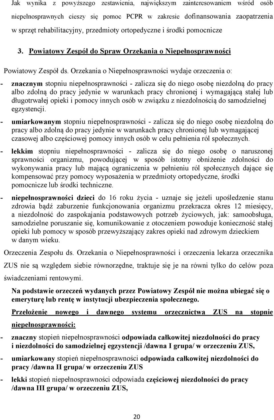 Orzekania o Niepełnosprawności wydaje orzeczenia o: - znacznym stopniu niepełnosprawności - zalicza się do niego osobę niezdolną do pracy albo zdolną do pracy jedynie w warunkach pracy chronionej i