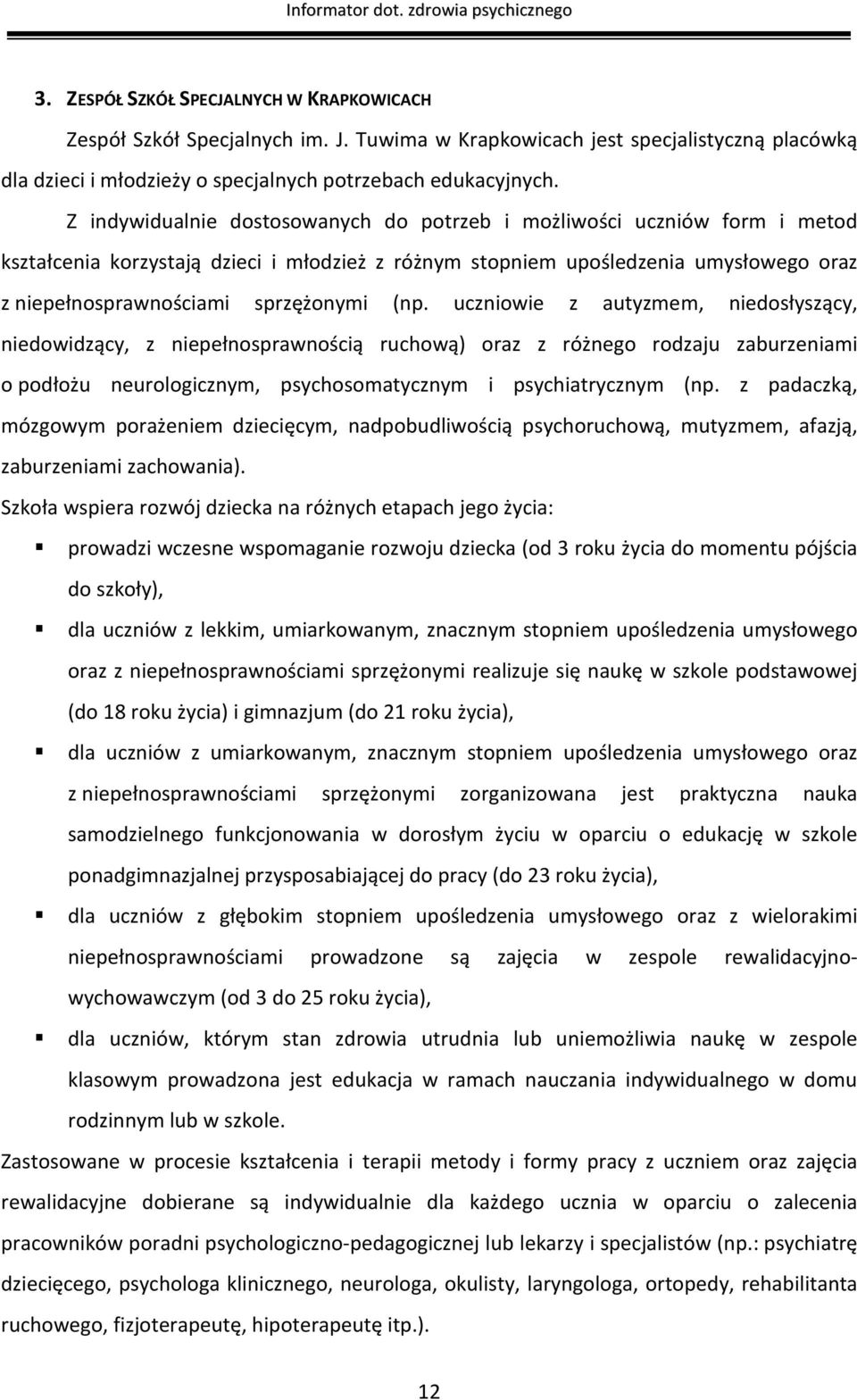 (np. uczniowie z autyzmem, niedosłyszący, niedowidzący, z niepełnosprawnością ruchową) oraz z różnego rodzaju zaburzeniami o podłożu neurologicznym, psychosomatycznym i psychiatrycznym (np.