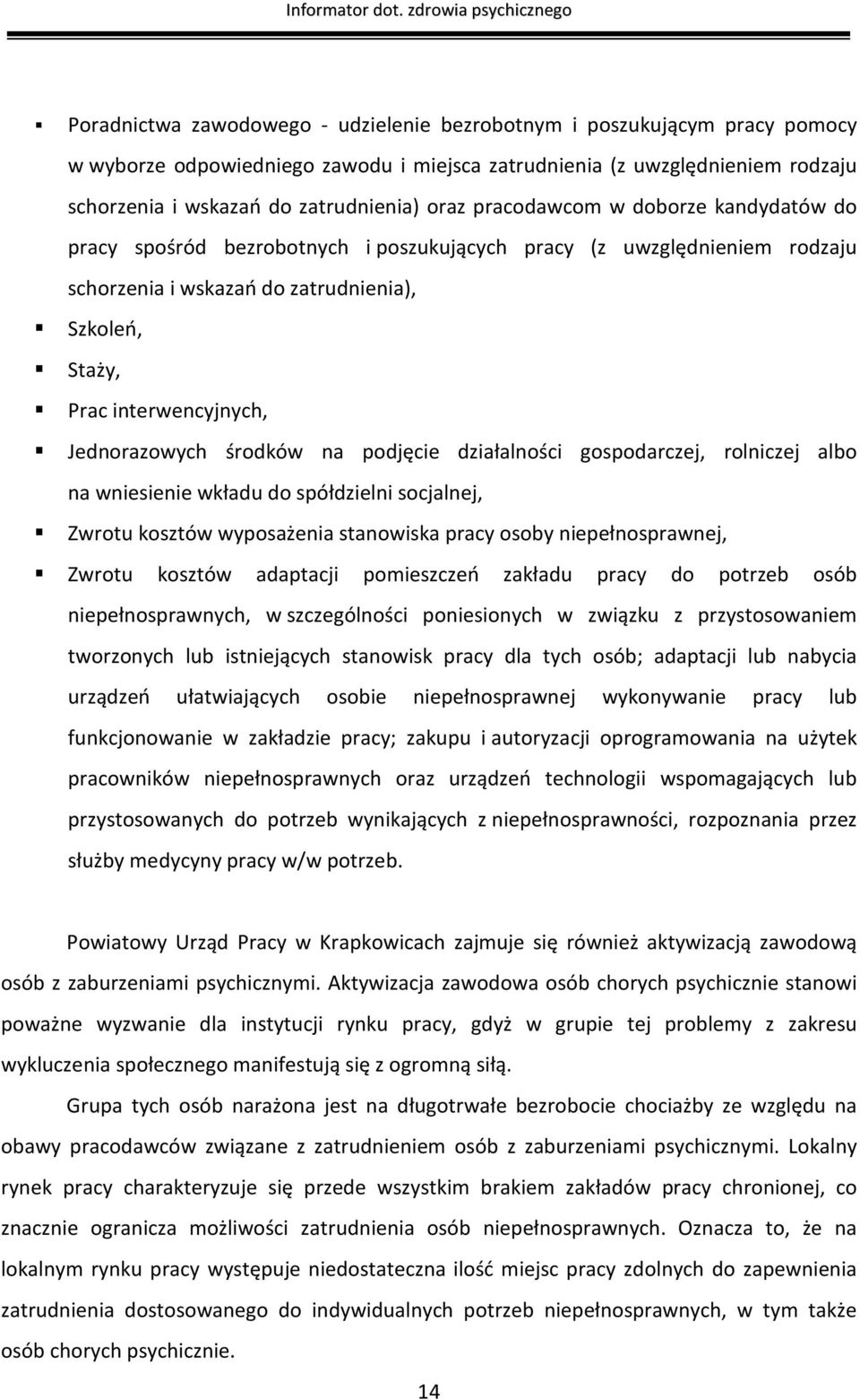 Jednorazowych środków na podjęcie działalności gospodarczej, rolniczej albo na wniesienie wkładu do spółdzielni socjalnej, Zwrotu kosztów wyposażenia stanowiska pracy osoby niepełnosprawnej, Zwrotu