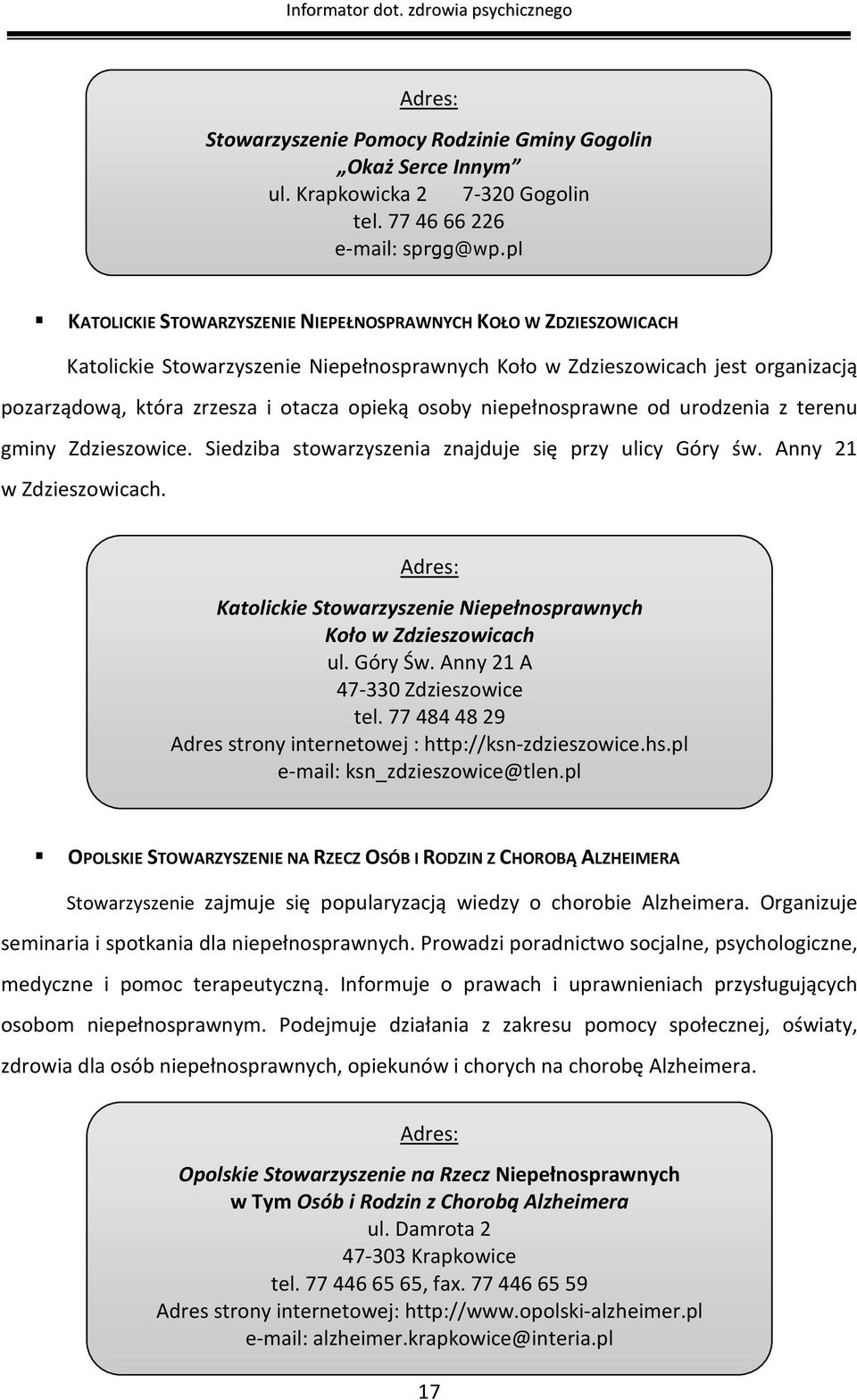 osoby niepełnosprawne od urodzenia z terenu gminy Zdzieszowice. Siedziba stowarzyszenia znajduje się przy ulicy Góry św. Anny 21 w Zdzieszowicach.