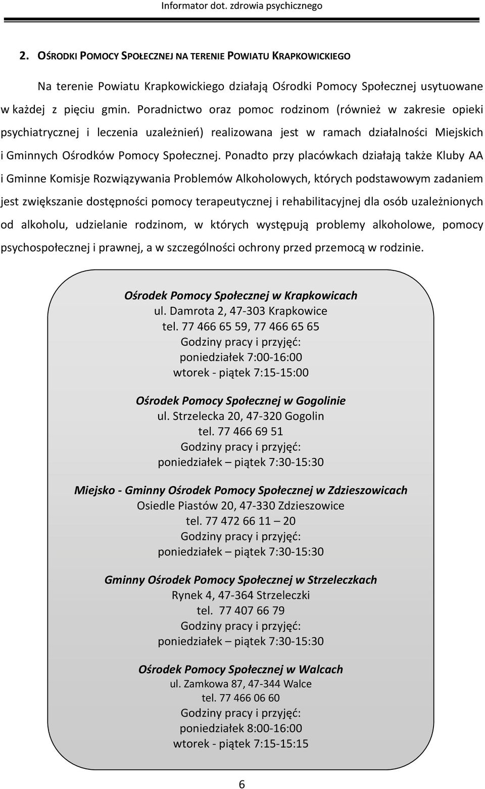 Ponadto przy placówkach działają także Kluby AA i Gminne Komisje Rozwiązywania Problemów Alkoholowych, których podstawowym zadaniem jest zwiększanie dostępności pomocy terapeutycznej i