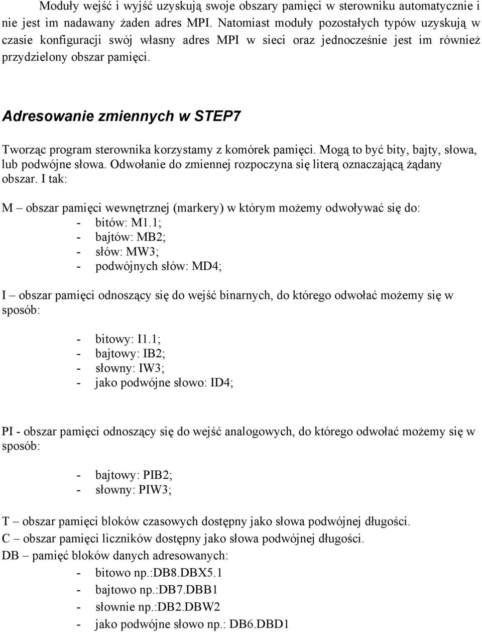 Adresowanie zmiennych w STEP7 Tworząc program sterownika korzystamy z komórek pamięci. Mogą to być bity, bajty, słowa, lub podwójne słowa.