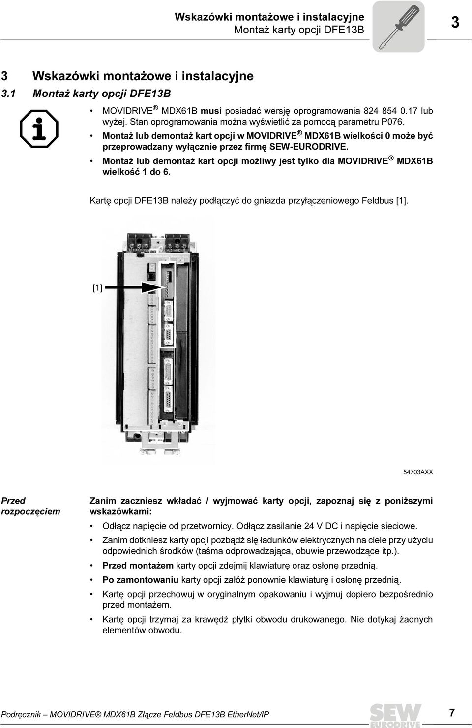 Montaż lub demontaż kart opcji możliwy jest tylko dla MOVIDRIVE MDX61B wielkość 1 do 6. Kartę opcji DFE13B należy podłączyć do gniazda przyłączeniowego Feldbus [1].