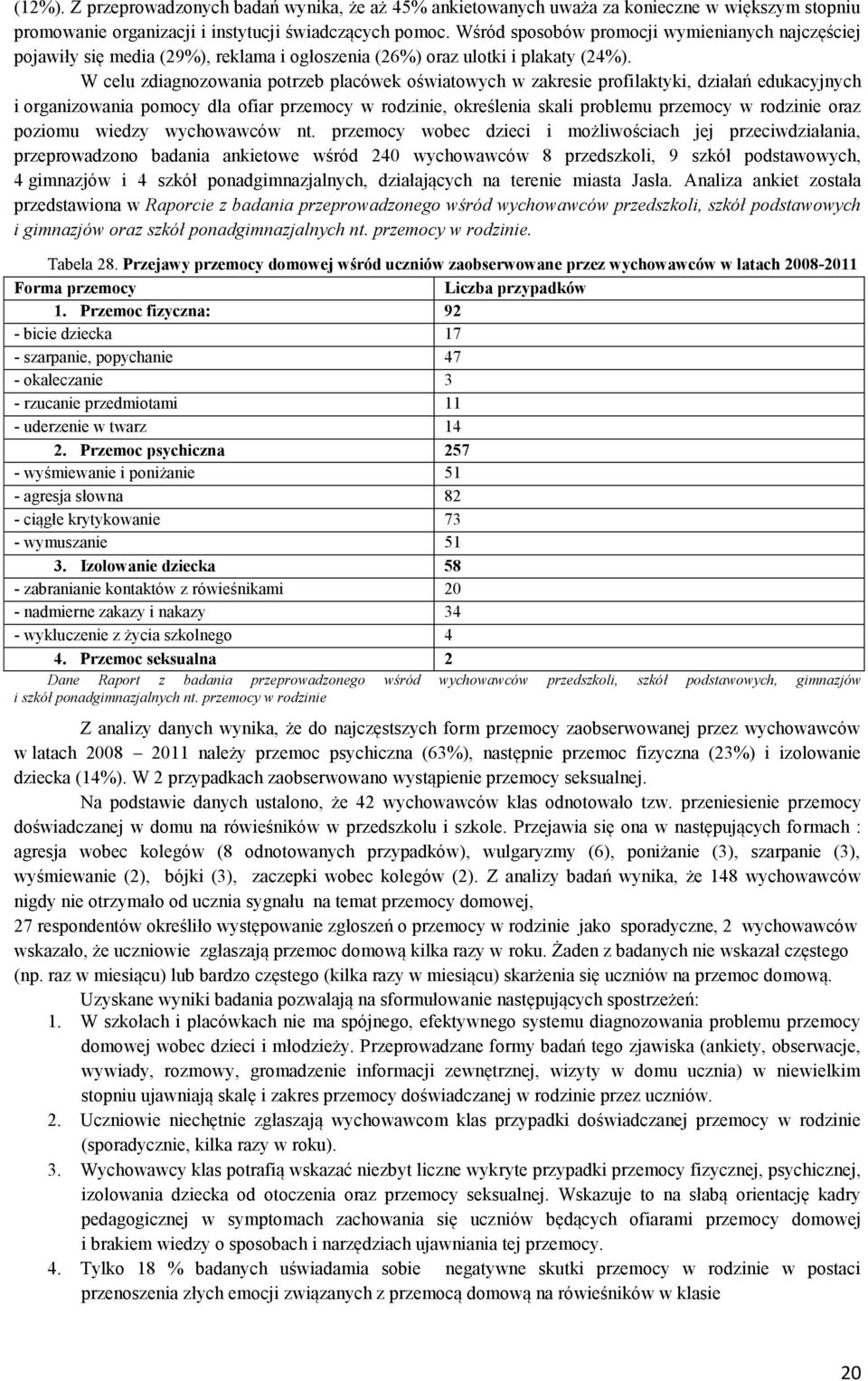 W celu zdiagnozowania potrzeb placówek oświatowych w zakresie profilaktyki, działań edukacyjnych i organizowania pomocy dla ofiar przemocy w rodzinie, określenia skali problemu przemocy w rodzinie