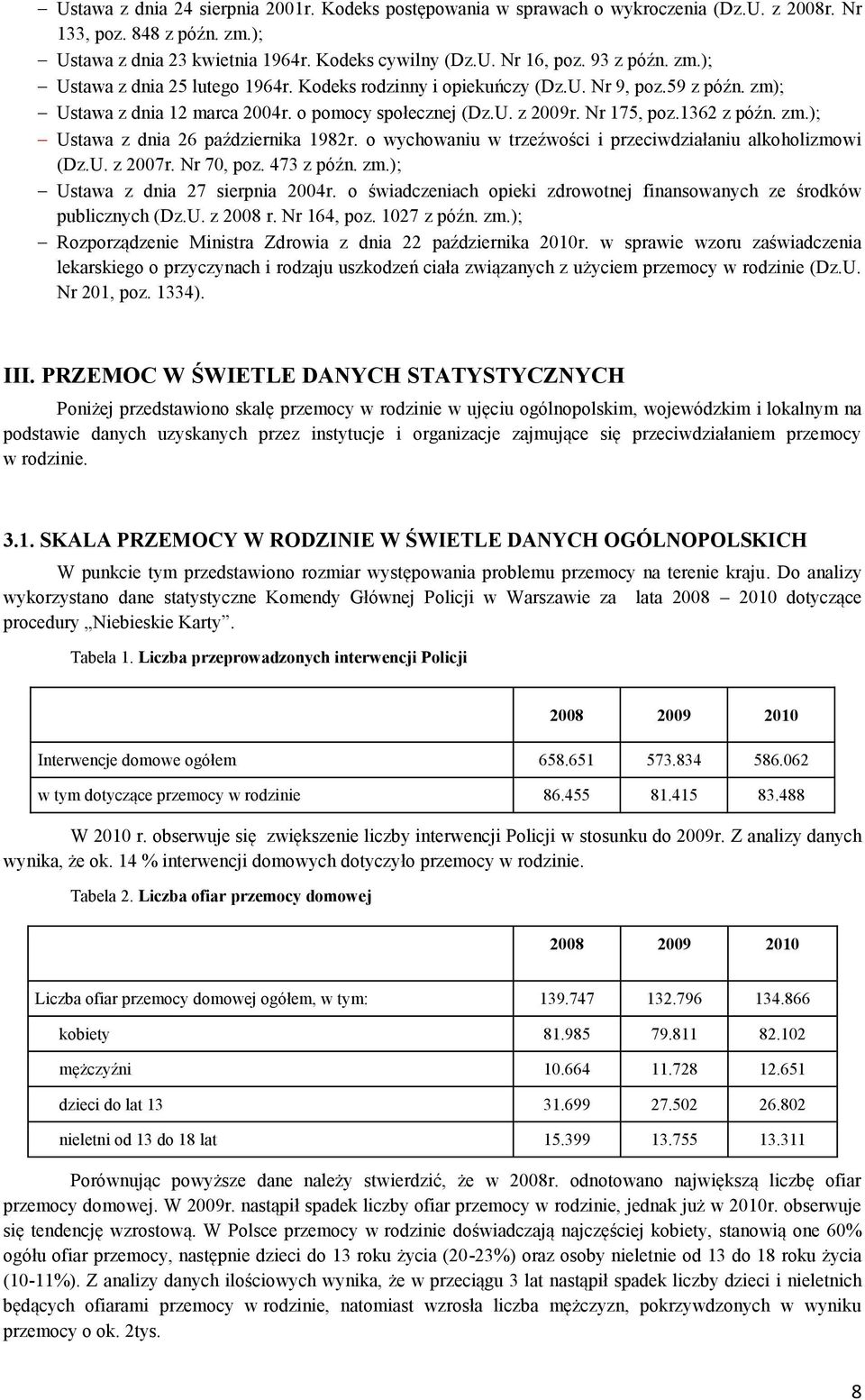 zm.); Ustawa z dnia 26 października 1982r. o wychowaniu w trzeźwości i przeciwdziałaniu alkoholizmowi (Dz.U. z 2007r. Nr 70, poz. 473 z późn. zm.); Ustawa z dnia 27 sierpnia 2004r.