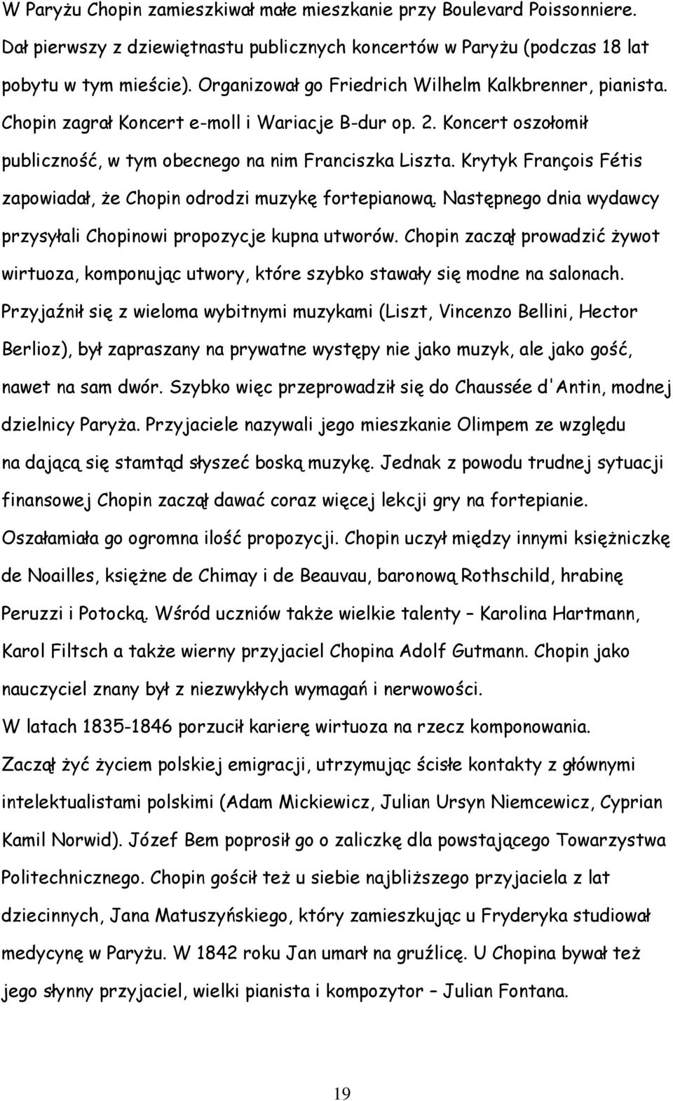 Krytyk François Fétis zapowiadał, że Chopin odrodzi muzykę fortepianową. Następnego dnia wydawcy przysyłali Chopinowi propozycje kupna utworów.