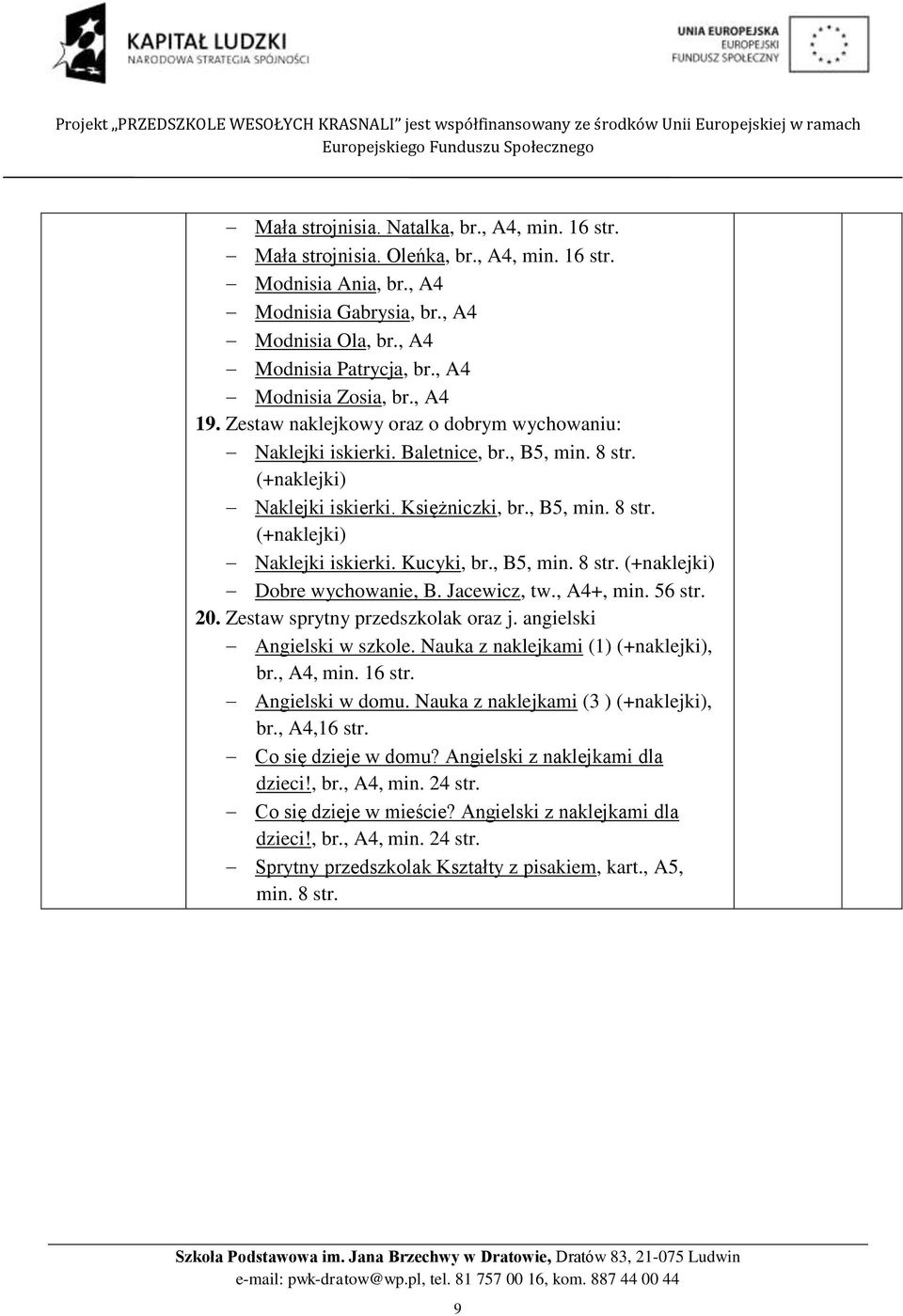 , B5, min. 8 (+naklejki) Dobre wychowanie, B. Jacewicz, tw., A4+, min. 56 20. Zestaw sprytny przedszkolak oraz j. angielski Angielski w szkole. Nauka z naklejkami (1) (+naklejki), br., A4, min.