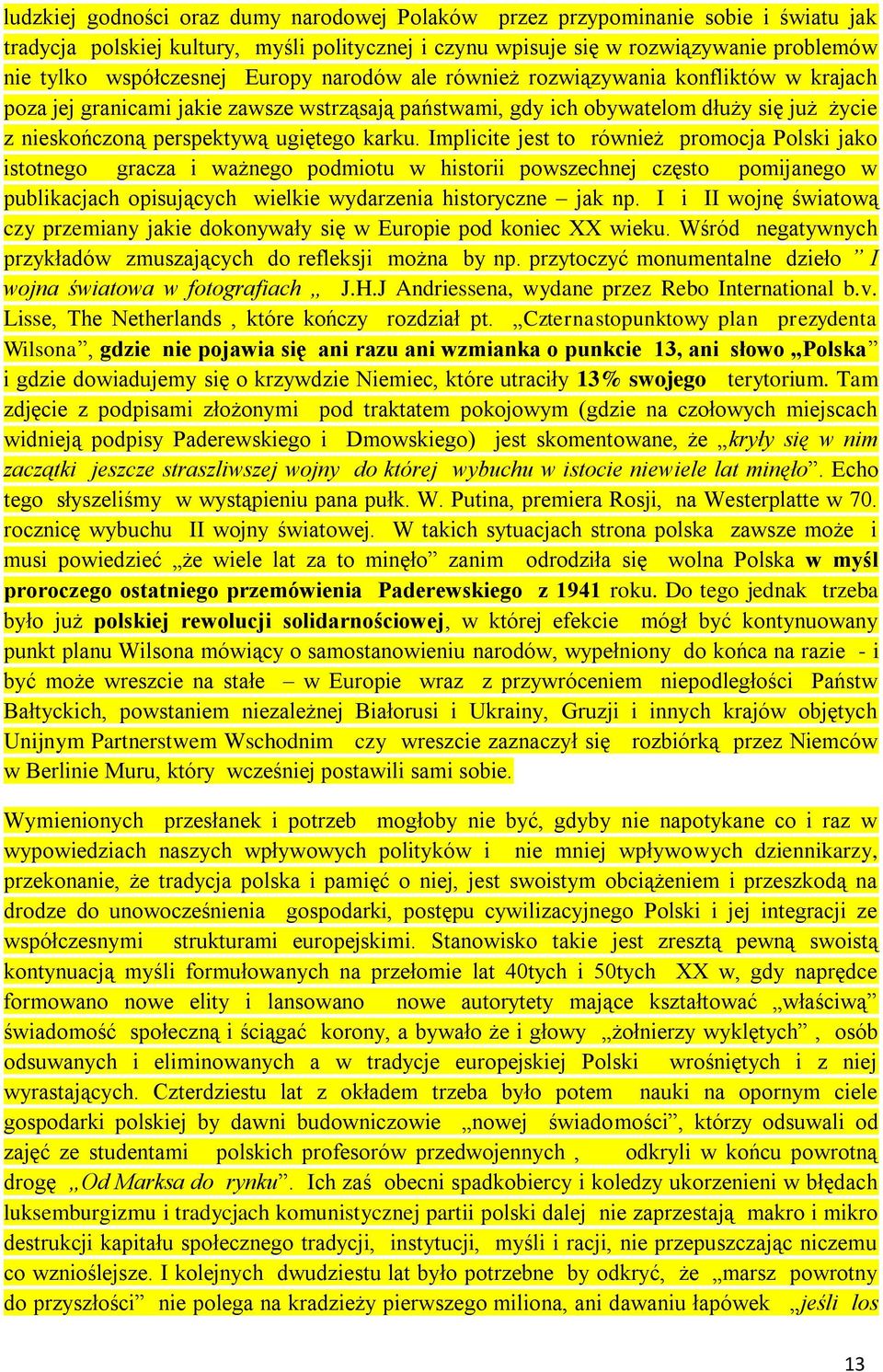 Implicite jest to również promocja Polski jako istotnego gracza i ważnego podmiotu w historii powszechnej często pomijanego w publikacjach opisujących wielkie wydarzenia historyczne jak np.