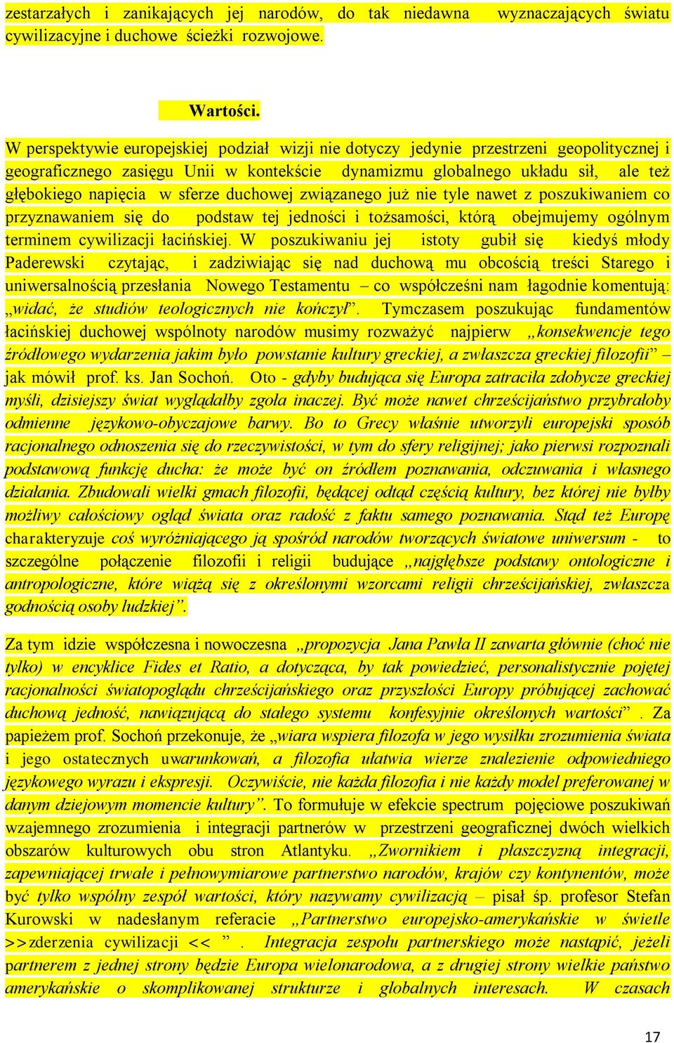 sferze duchowej związanego już nie tyle nawet z poszukiwaniem co przyznawaniem się do podstaw tej jedności i tożsamości, którą obejmujemy ogólnym terminem cywilizacji łacińskiej.