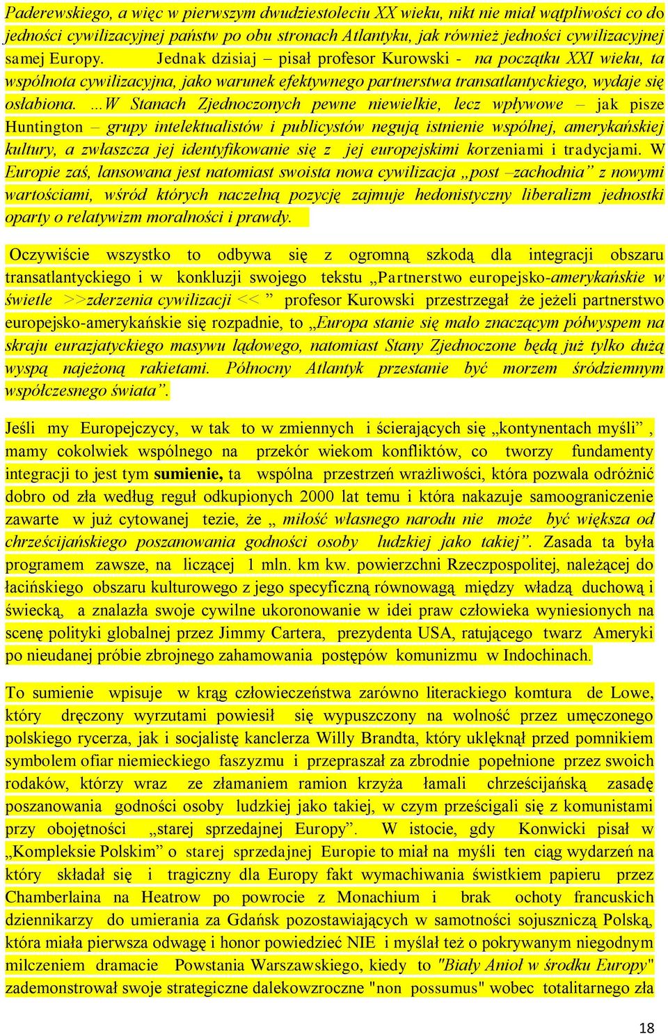 W Stanach Zjednoczonych pewne niewielkie, lecz wpływowe jak pisze Huntington grupy intelektualistów i publicystów negują istnienie wspólnej, amerykańskiej kultury, a zwłaszcza jej identyfikowanie się